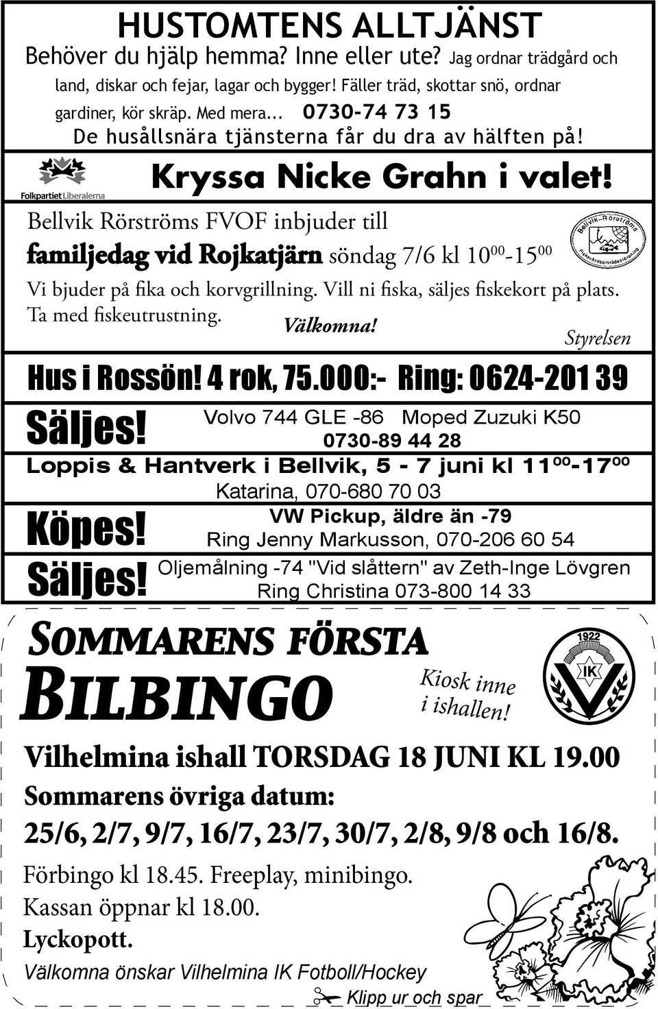 .. 0730-74 73 15 De husållsnära tjänsterna får du dra av hälften på! Bellvik Rörströms FVOF inbjuder till familjedag vid Rojkatjärn söndag 7/6 kl 10 00-15 00 Vi bjuder på fika och korvgrillning.