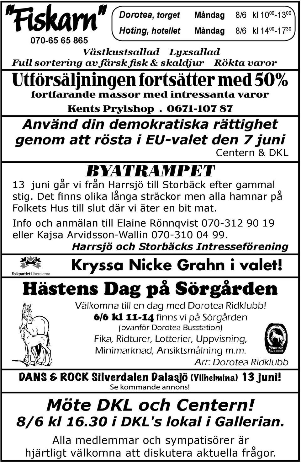 0671-107 87 Använd din demokratiska rättighet genom att rösta i EU-valet den 7 juni Centern & DKL BYATRAMPET 13 juni går vi från Harrsjö till Storbäck efter gammal stig.