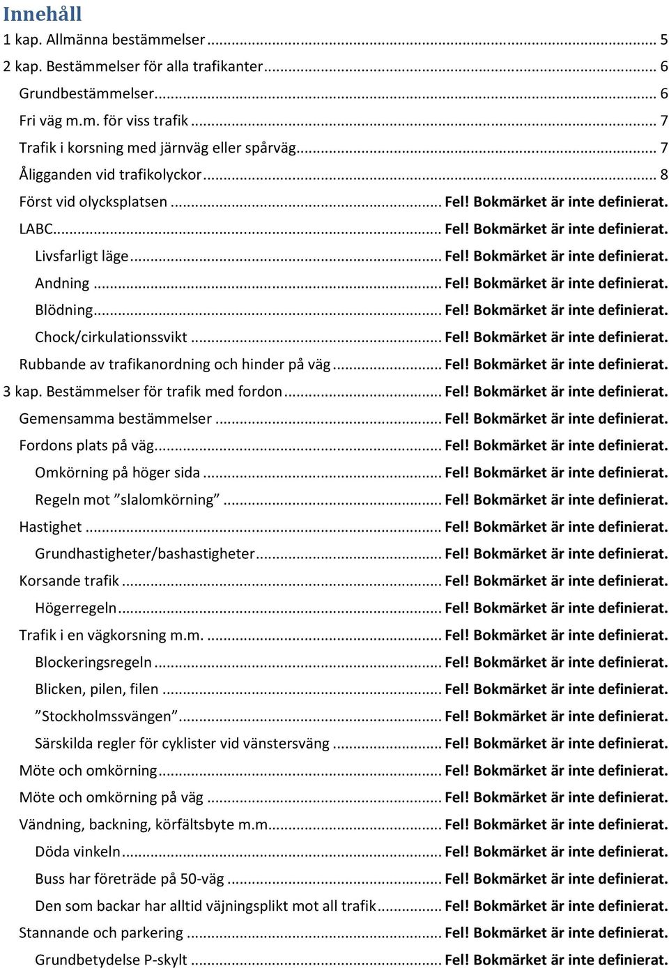 ..Fel! Bokmärket är inte definierat. Blödning...Fel! Bokmärket är inte definierat. Chock/cirkulationssvikt...Fel! Bokmärket är inte definierat. Rubbande av trafikanordning och hinder på väg...fel!