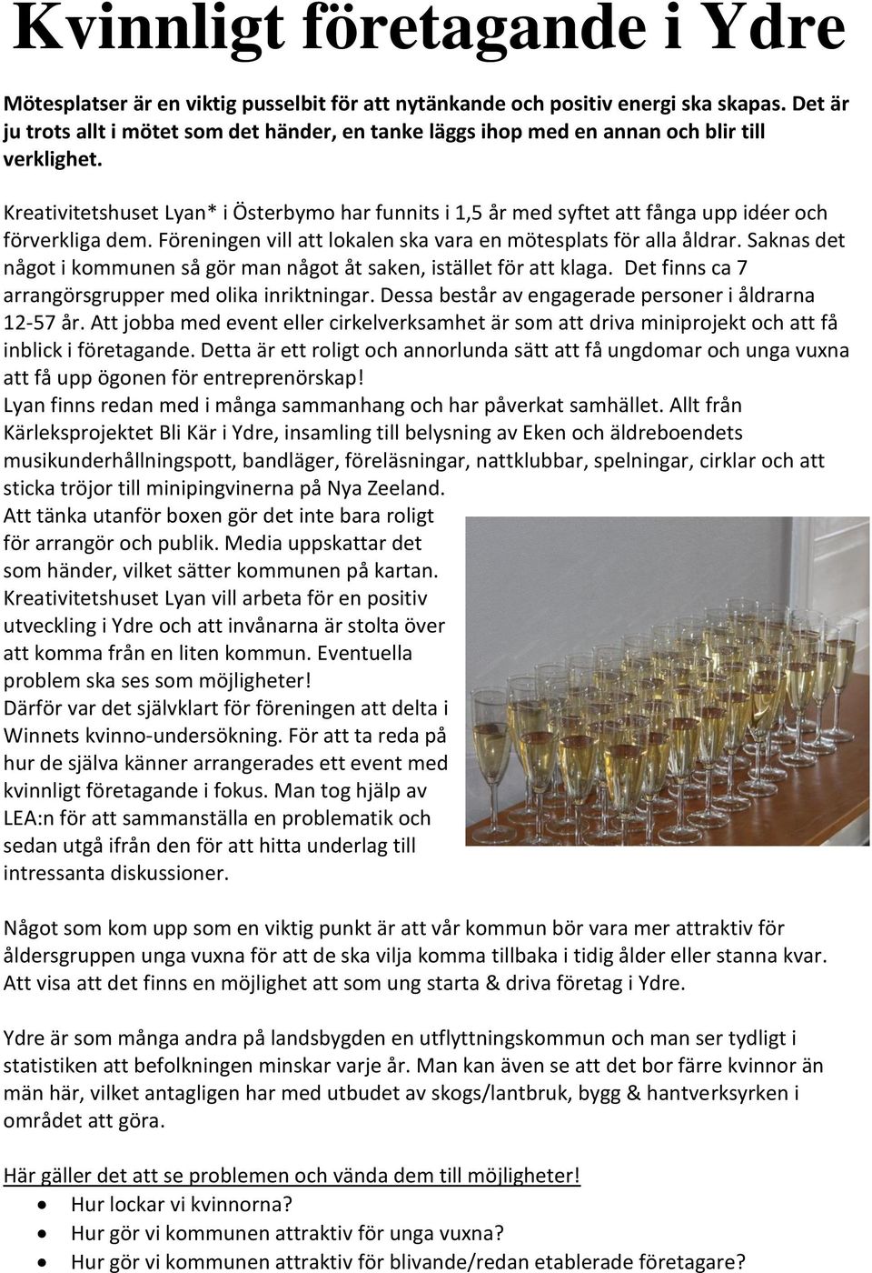 Kreativitetshuset Lyan* i Österbymo har funnits i 1,5 år med syftet att fånga upp idéer och förverkliga dem. Föreningen vill att lokalen ska vara en mötesplats för alla åldrar.