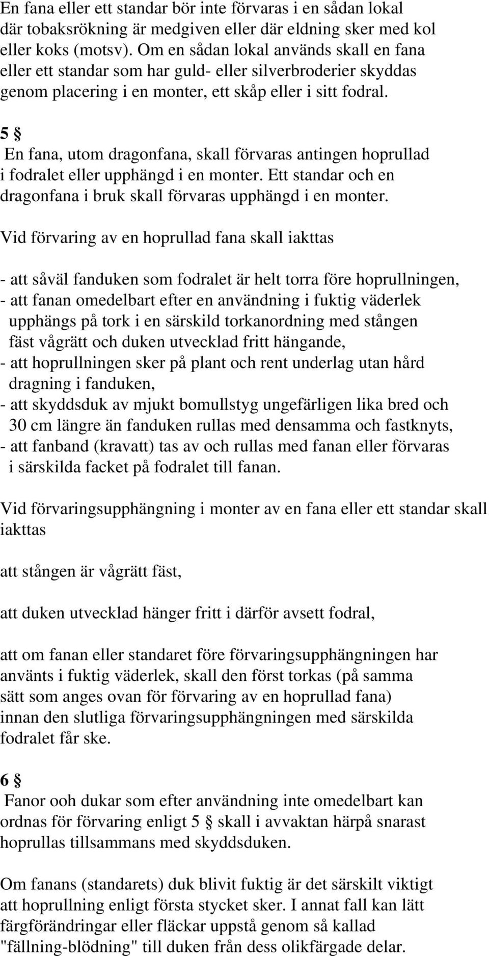 5 En fana, utom dragonfana, skall förvaras antingen hoprullad i fodralet eller upphängd i en monter. Ett standar och en dragonfana i bruk skall förvaras upphängd i en monter.