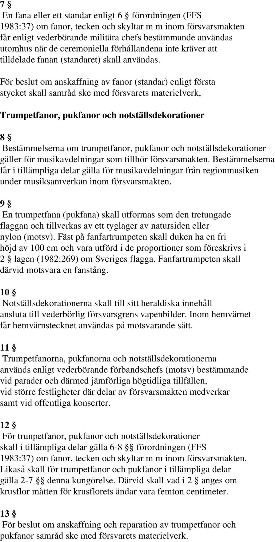 För beslut om anskaffning av fanor (standar) enligt första stycket skall samråd ske med försvarets materielverk, Trumpetfanor, pukfanor och notställsdekorationer 8 Bestämmelserna om trumpetfanor,
