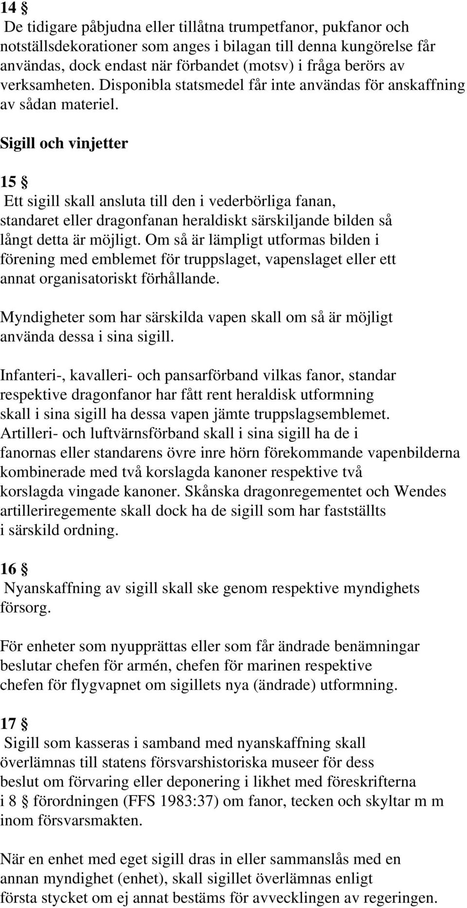 Sigill och vinjetter 15 Ett sigill skall ansluta till den i vederbörliga fanan, standaret eller dragonfanan heraldiskt särskiljande bilden så långt detta är möjligt.