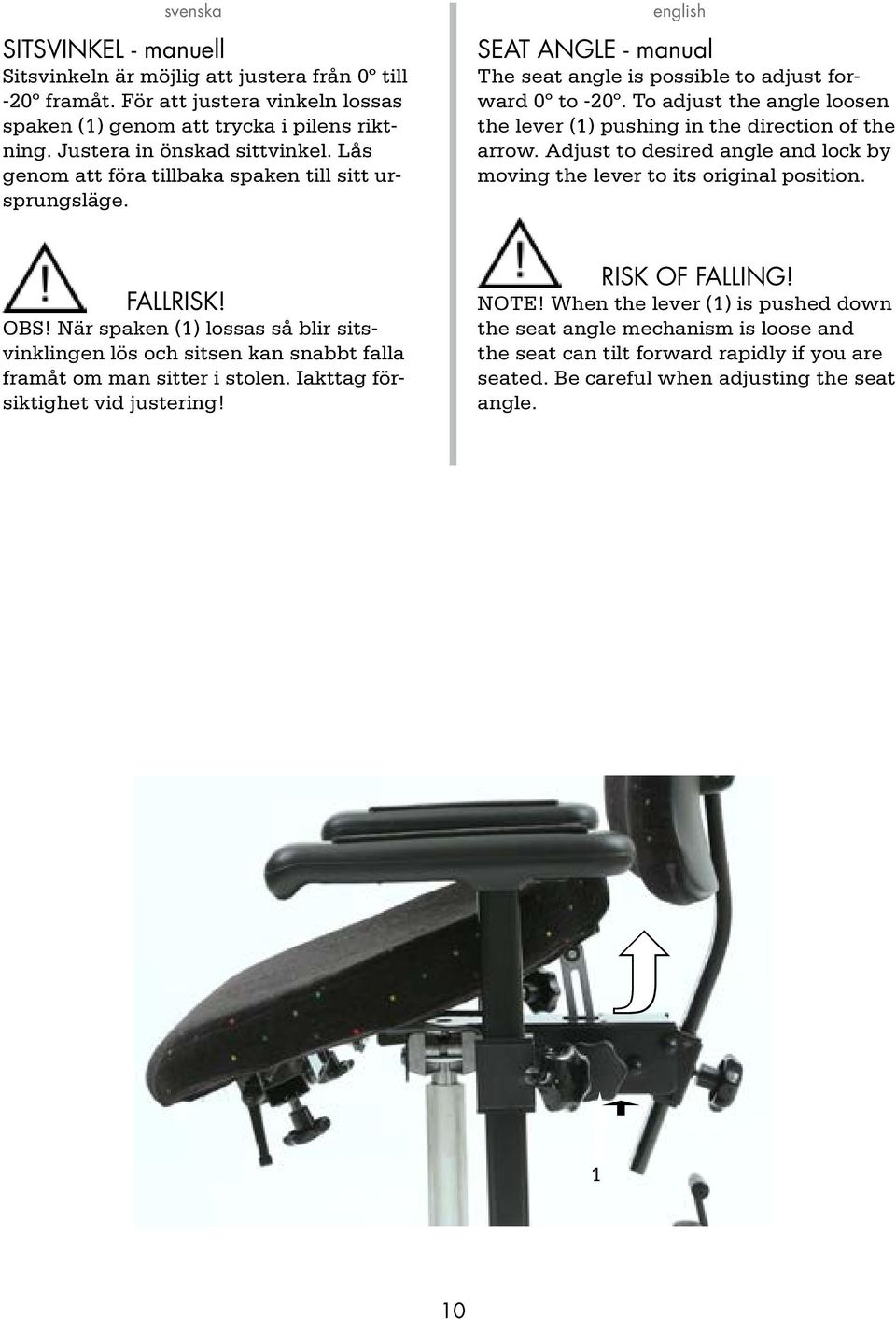 To adjust the angle loosen the lever () pushing in the direction of the arrow. Adjust to desired angle and lock by moving the lever to its original position. FALLRISK! OBS!
