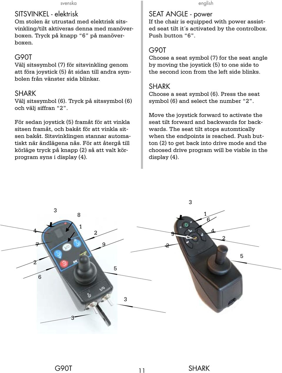 För sedan joystick (5) framåt för att vinkla sitsen framåt, och bakåt för att vinkla sitsen bakåt. Sitsvinklingen stannar automatiskt när ändlägena nås.