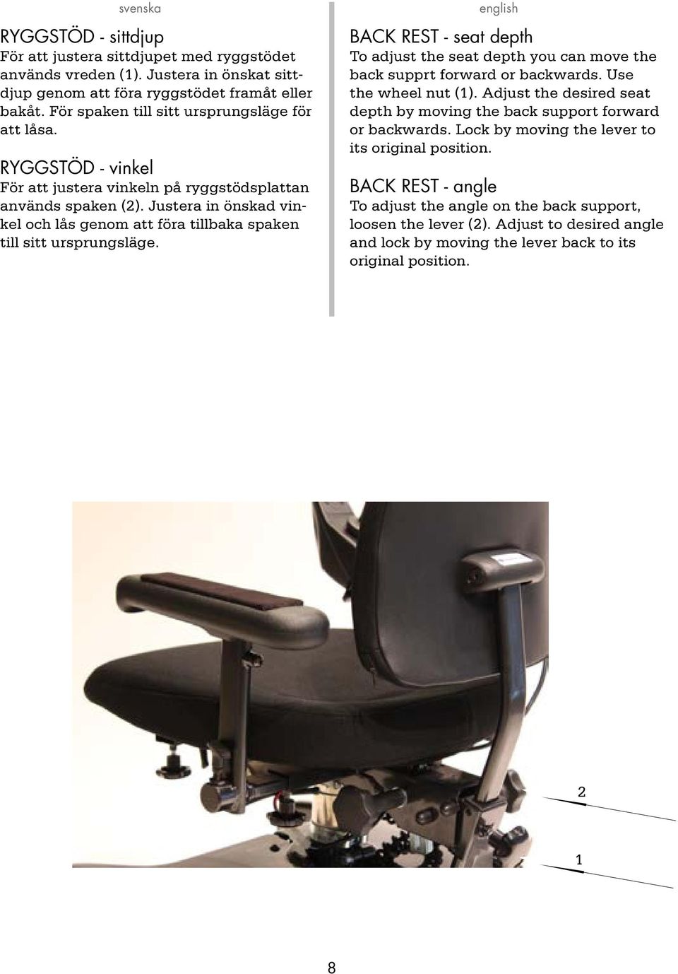 Justera in önskad vinkel och lås genom att föra tillbaka spaken till sitt ursprungsläge. BACK REST - seat depth To adjust the seat depth you can move the back supprt forward or backwards.
