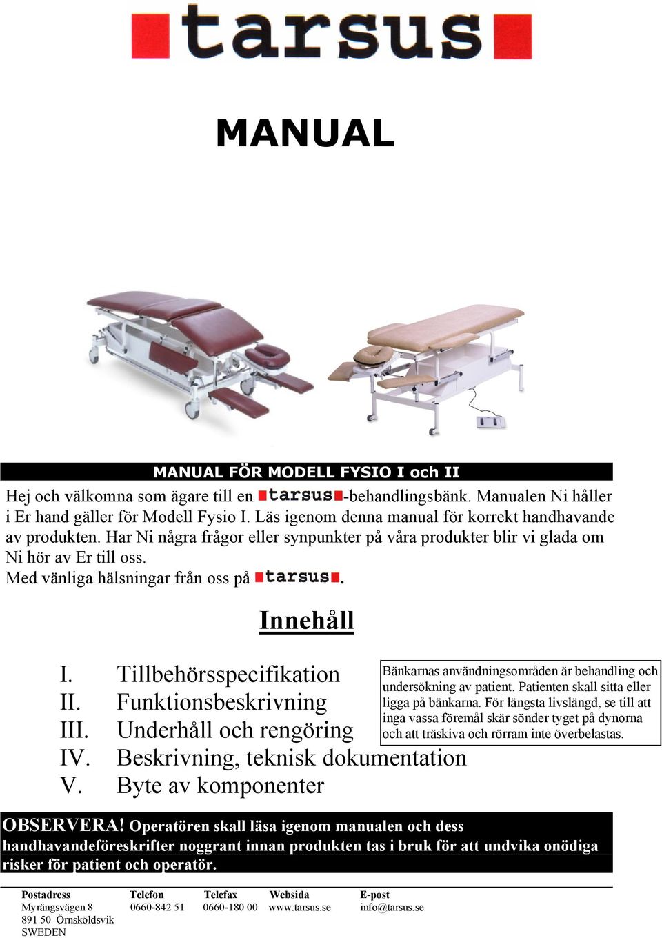 Innehåll I. Tillbehörsspecifikation II. Funktionsbeskrivning III. Underhåll och rengöring IV. Beskrivning, teknisk dokumentation V. Byte av komponenter OBSERVERA!