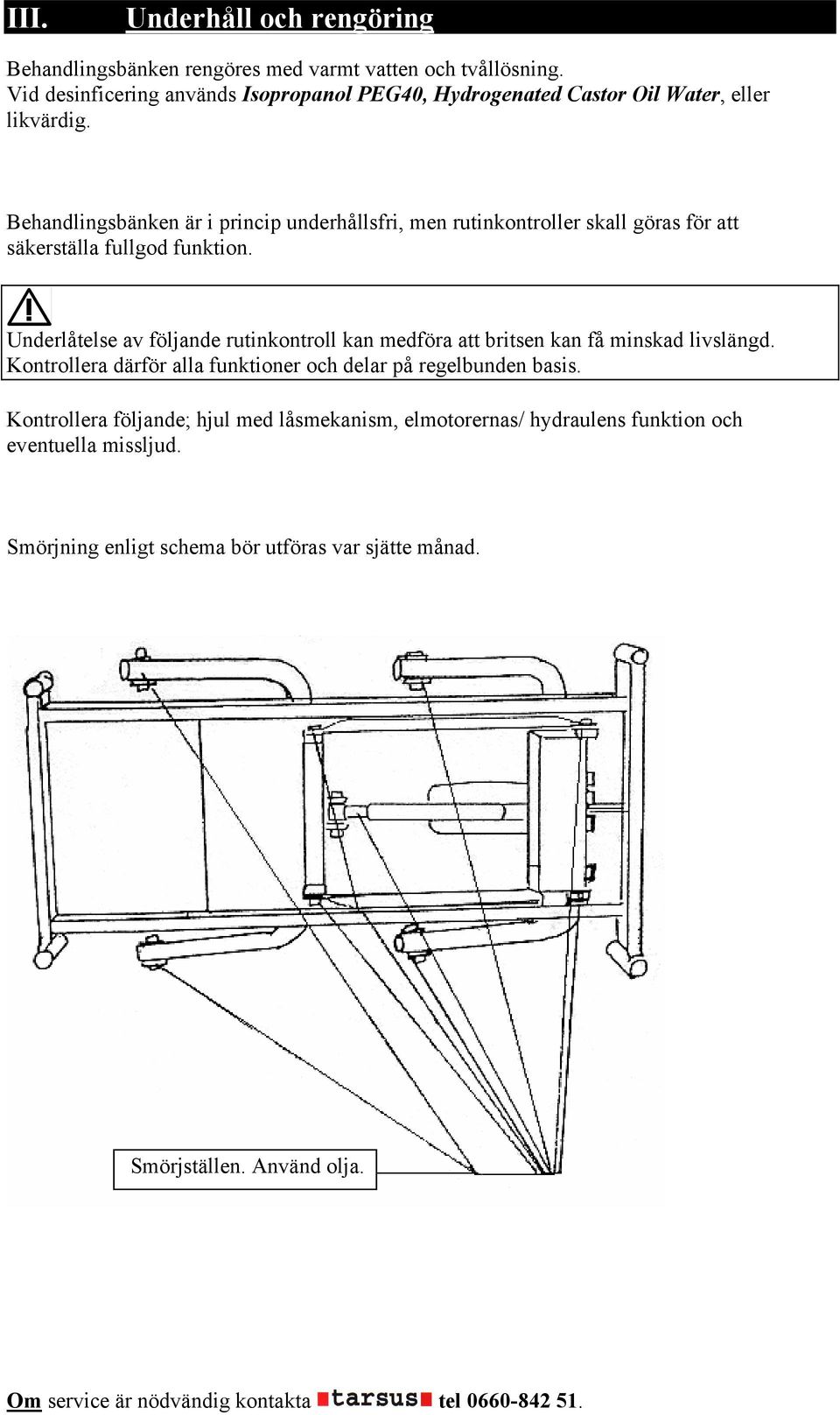 Behandlingsbänken är i princip underhållsfri, men rutinkontroller skall göras för att säkerställa fullgod funktion.