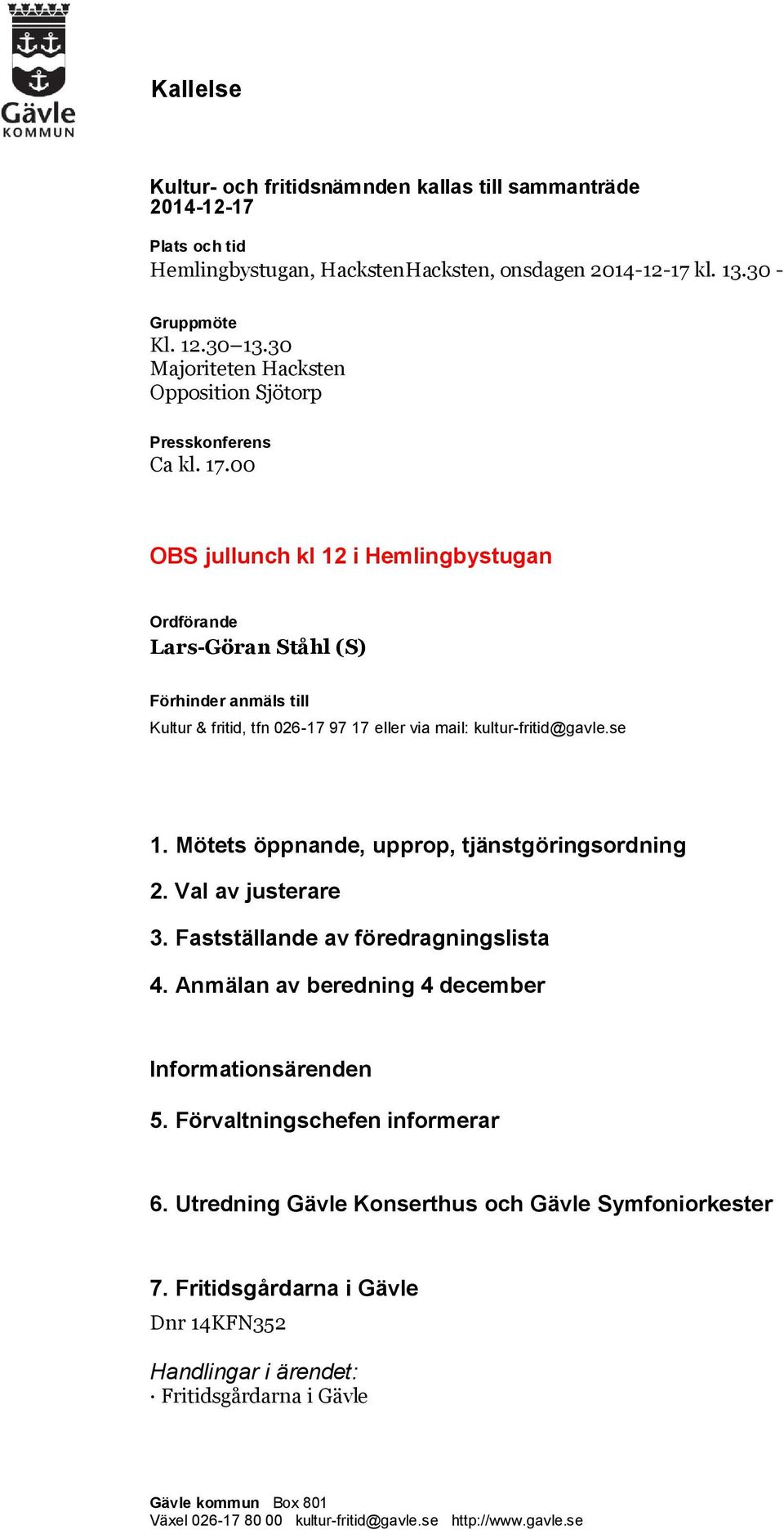 00 OBS jullunch kl 12 i Hemlingbystugan Ordförande Lars-Göran Ståhl (S) Förhinder anmäls till Kultur & fritid, tfn 026-17 97 17 eller via mail: kultur-fritid@gavle.se 1.