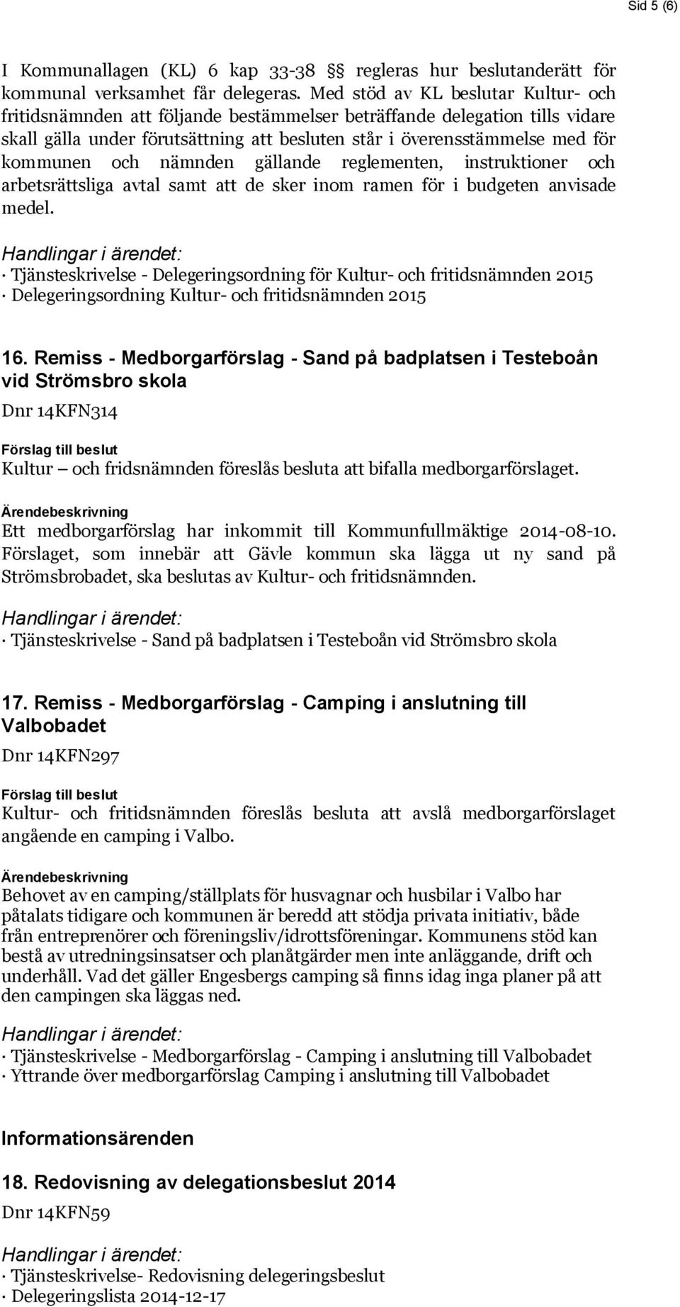 och nämnden gällande reglementen, instruktioner och arbetsrättsliga avtal samt att de sker inom ramen för i budgeten anvisade medel.