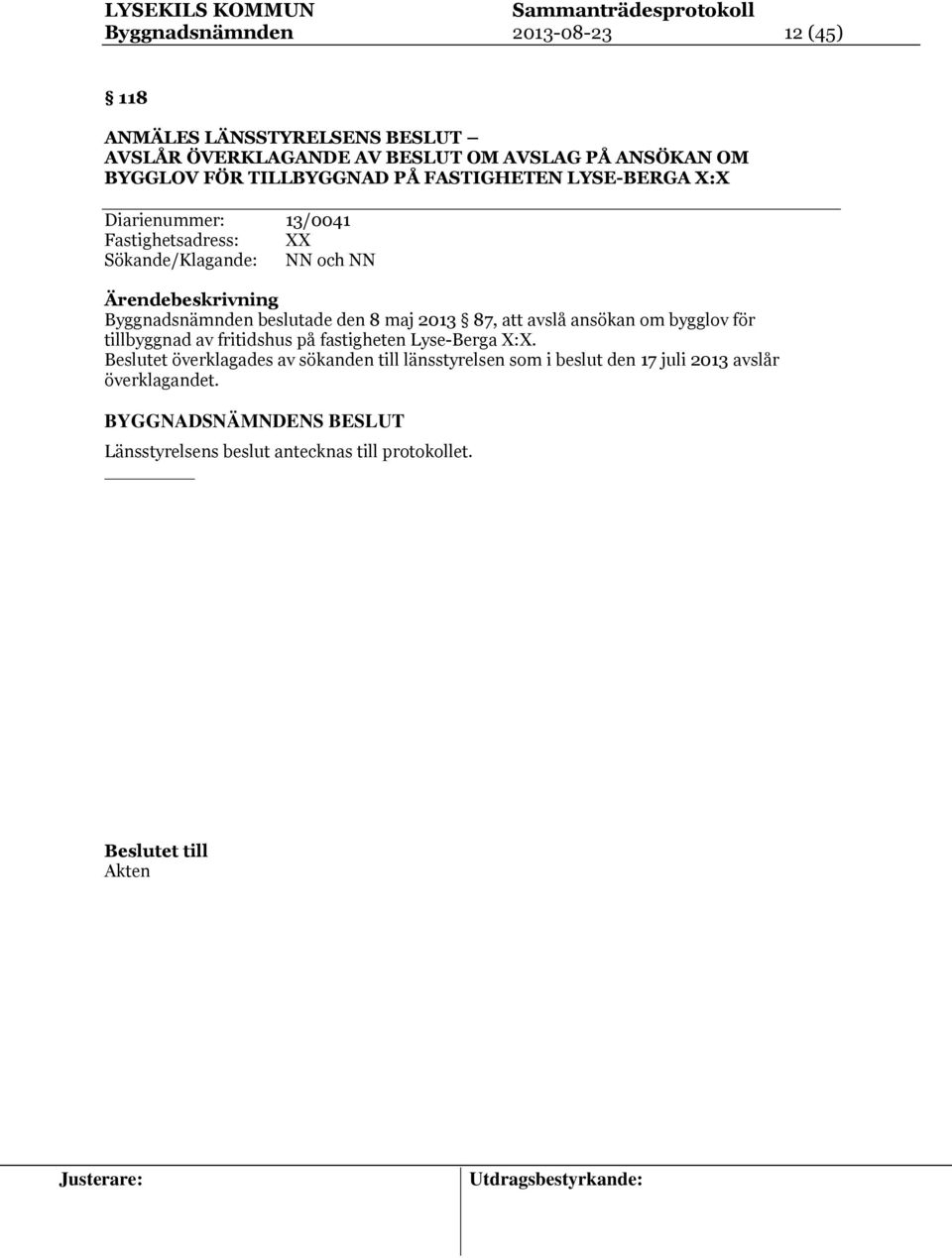 Byggnadsnämnden beslutade den 8 maj 2013 87, att avslå ansökan om bygglov för tillbyggnad av fritidshus på fastigheten Lyse-Berga X:X.