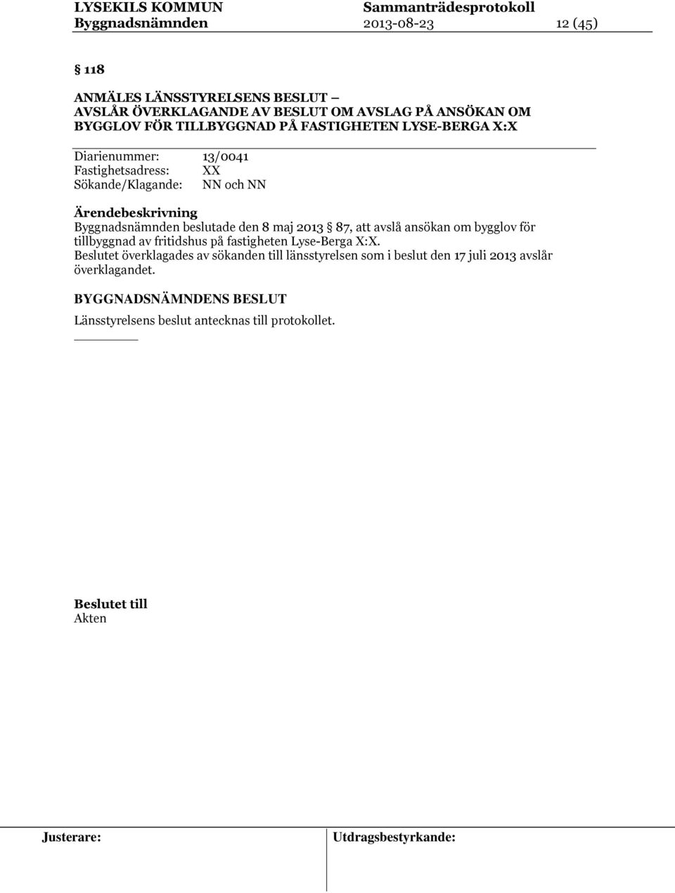 Byggnadsnämnden beslutade den 8 maj 2013 87, att avslå ansökan om bygglov för tillbyggnad av fritidshus på fastigheten Lyse-Berga X:X.