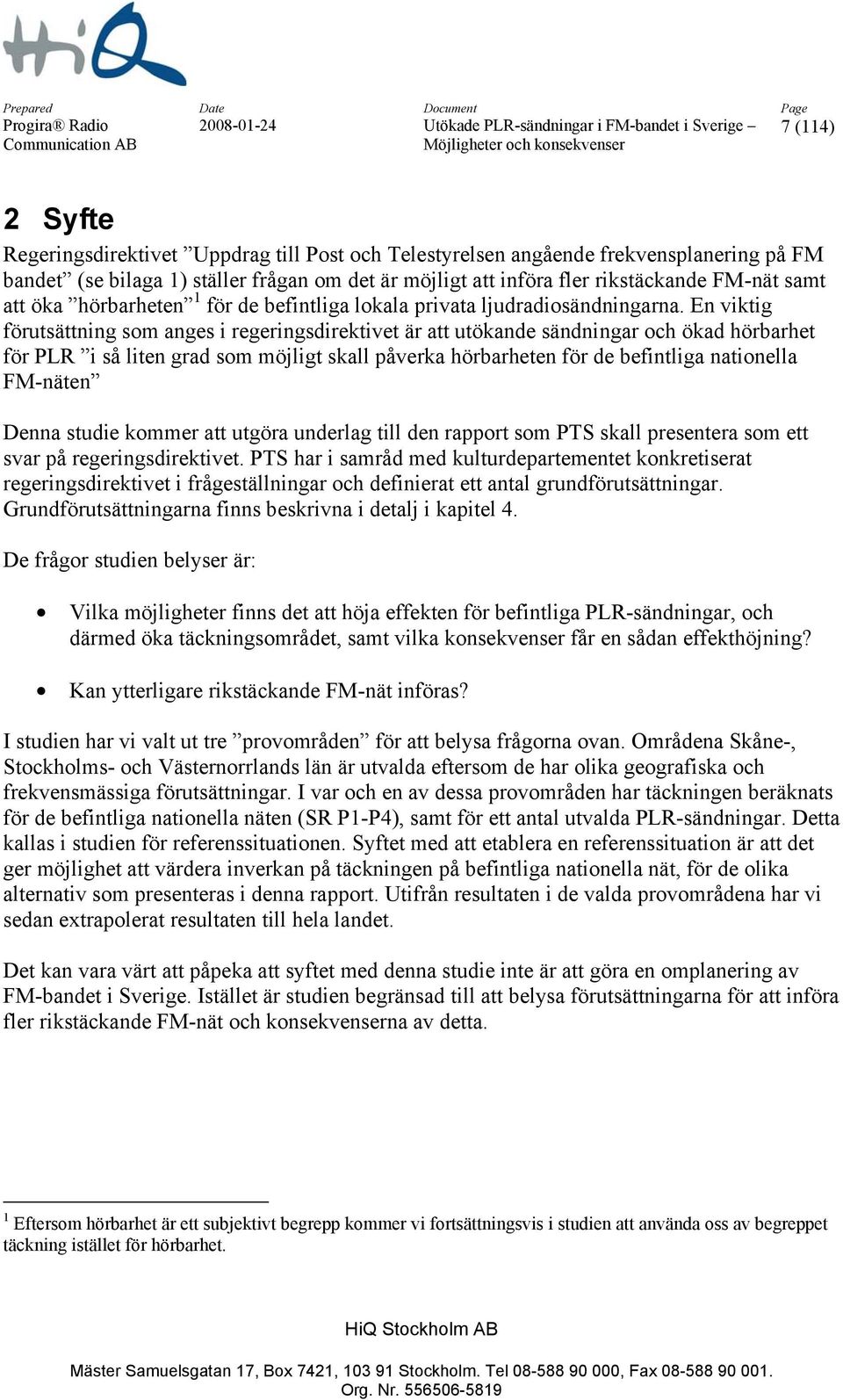 En viktig förutsättning som anges i regeringsdirektivet är att utökande sändningar och ökad hörbarhet för PLR i så liten grad som möjligt skall påverka hörbarheten för de befintliga nationella