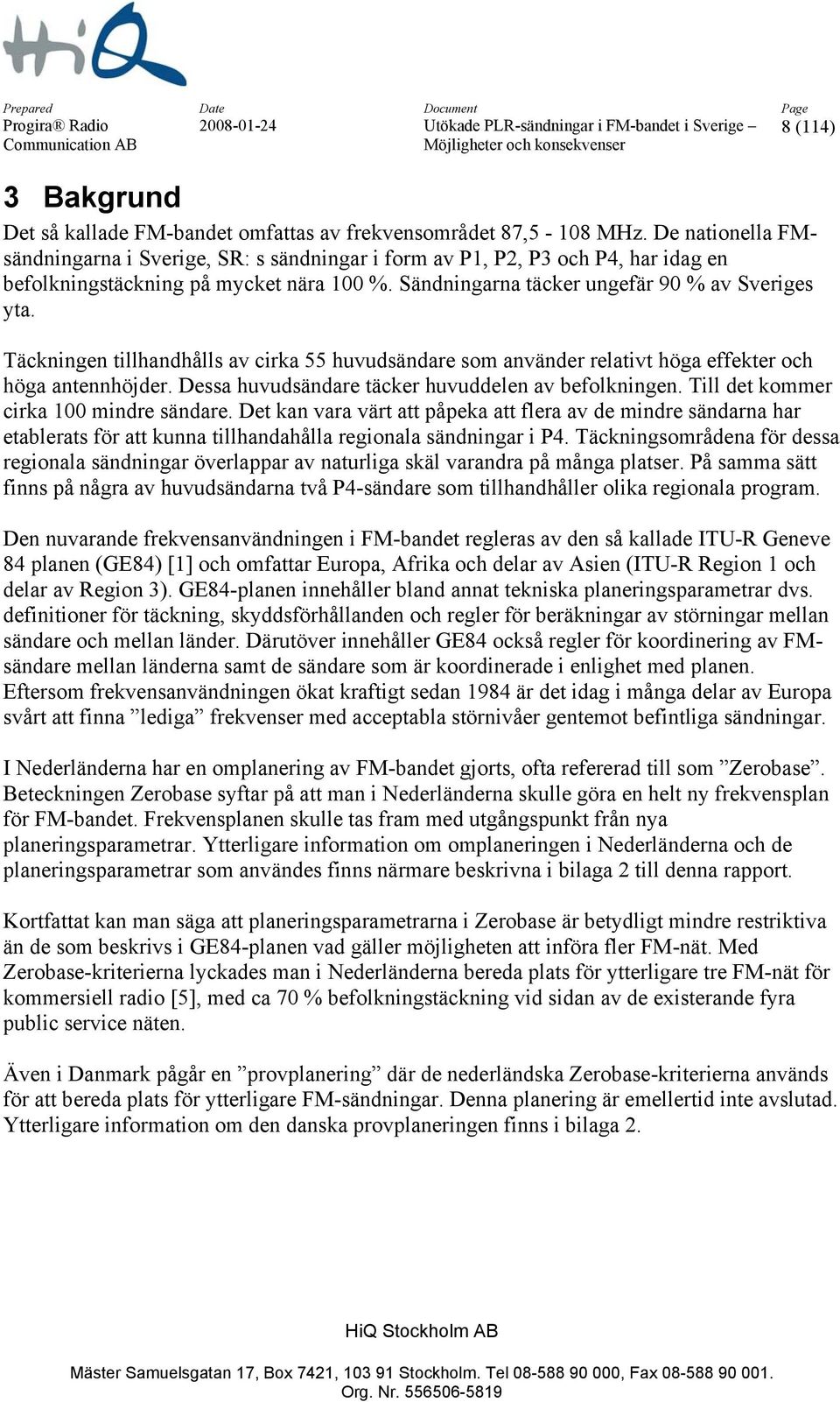 Täckningen tillhandhålls av cirka 55 huvudsändare som använder relativt höga effekter och höga antennhöjder. Dessa huvudsändare täcker huvuddelen av befolkningen.