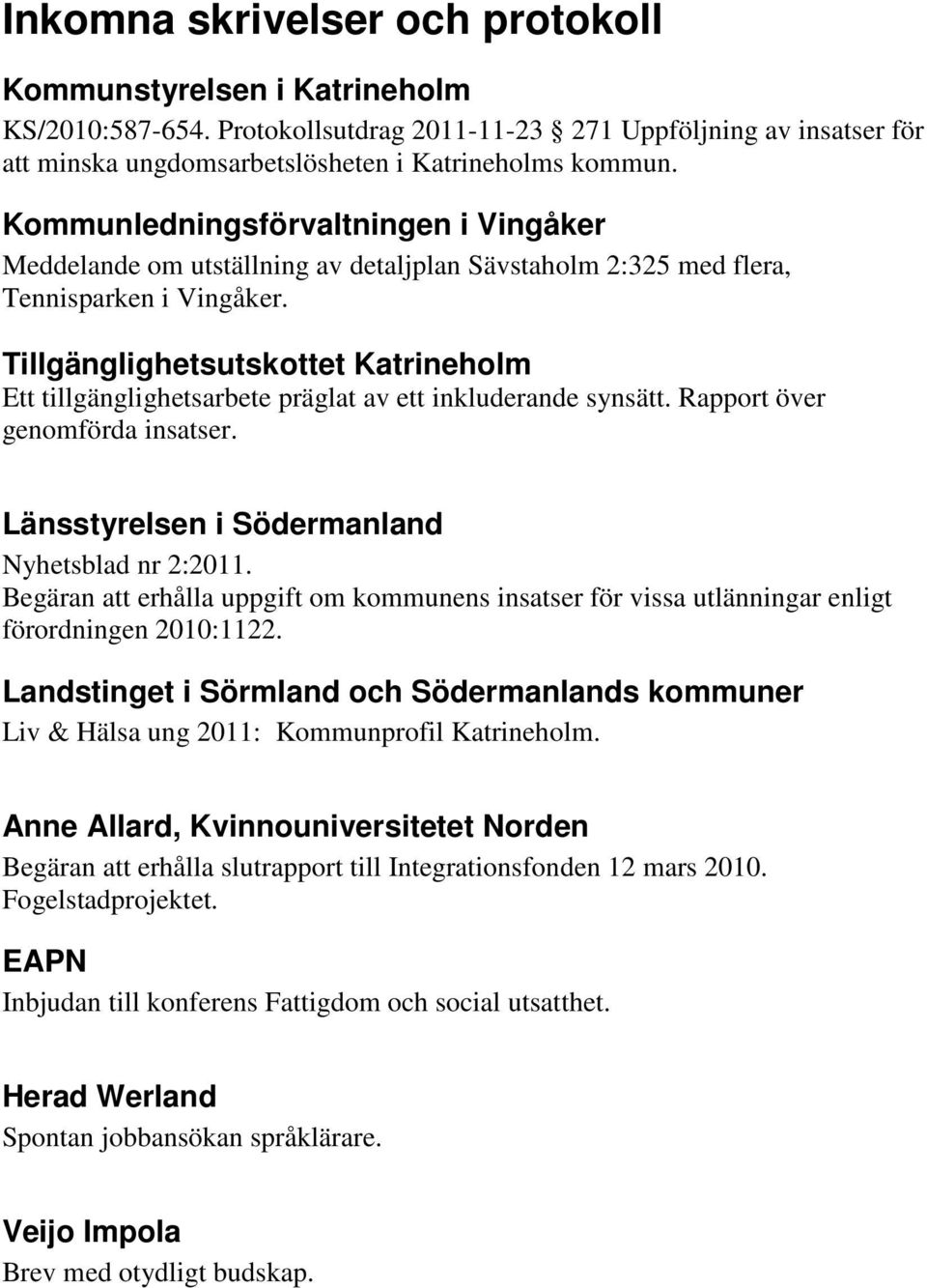 Tillgänglighetsutskottet Katrineholm Ett tillgänglighetsarbete präglat av ett inkluderande synsätt. Rapport över genomförda insatser. Länsstyrelsen i Södermanland Nyhetsblad nr 2:2011.