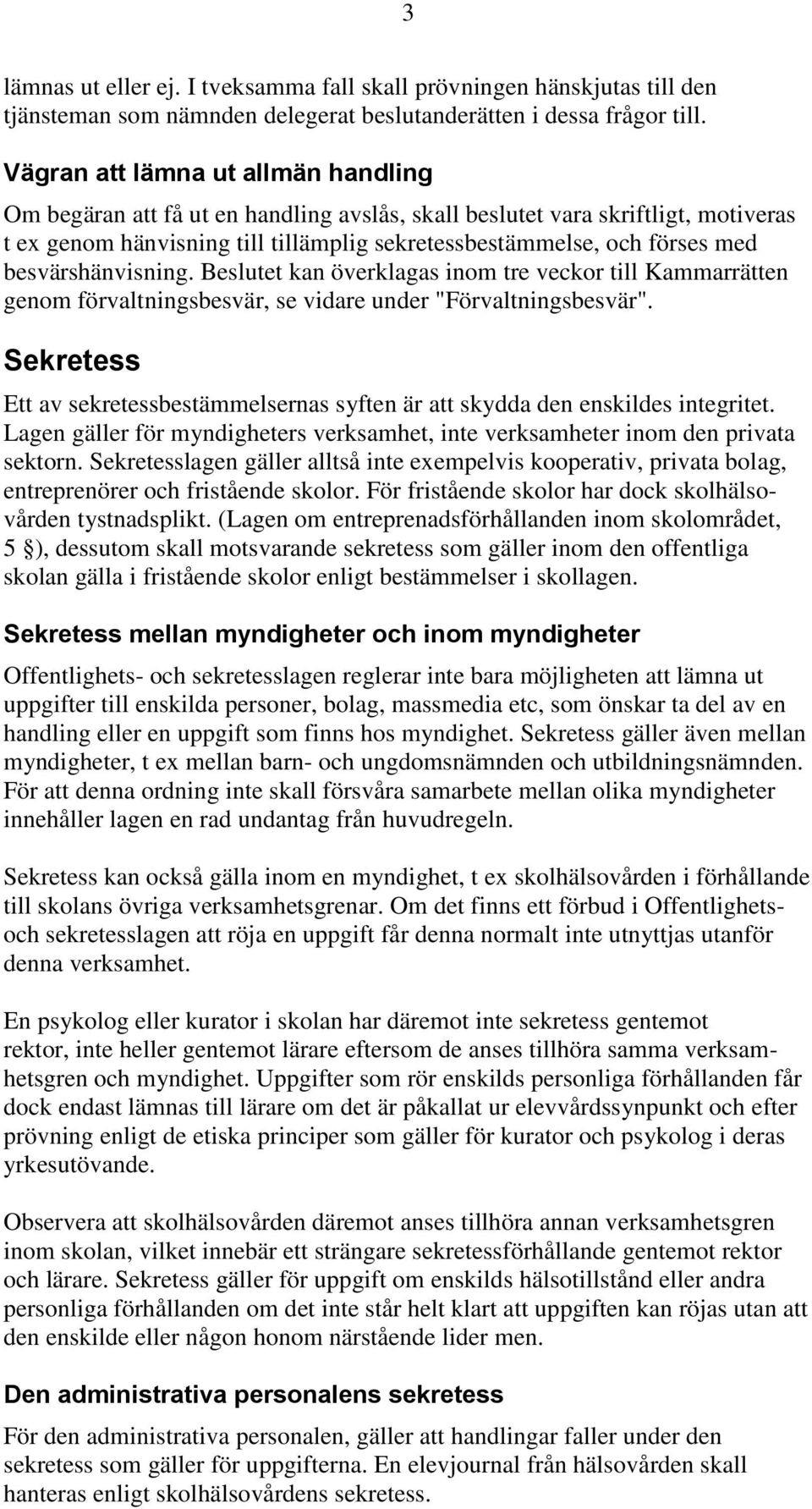 besvärshänvisning. Beslutet kan överklagas inom tre veckor till Kammarrätten genom förvaltningsbesvär, se vidare under "Förvaltningsbesvär".