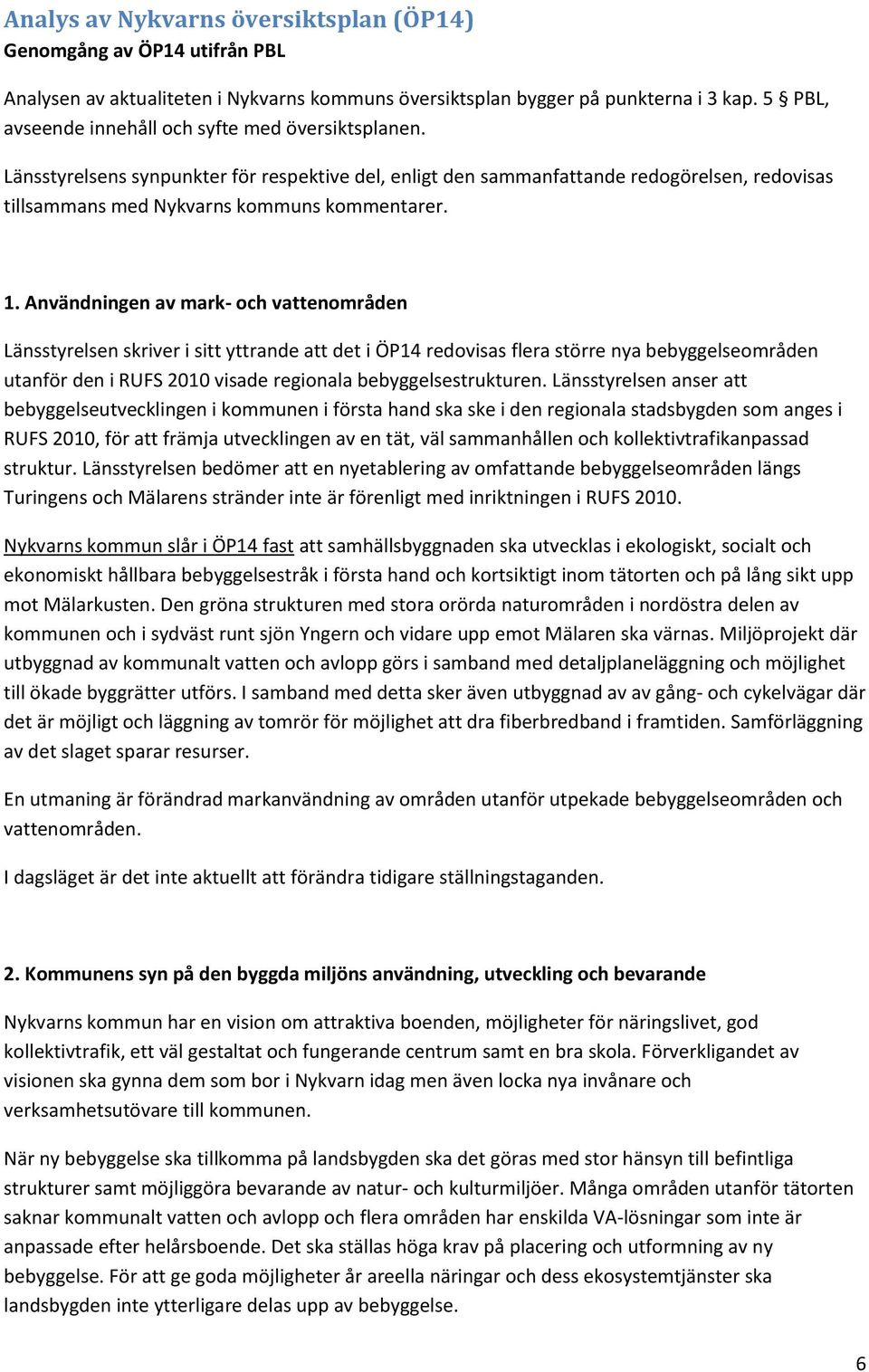 Användningen av mark- och vattenområden Länsstyrelsen skriver i sitt yttrande att det i ÖP14 redovisas flera större nya bebyggelseområden utanför den i RUFS 2010 visade regionala bebyggelsestrukturen.