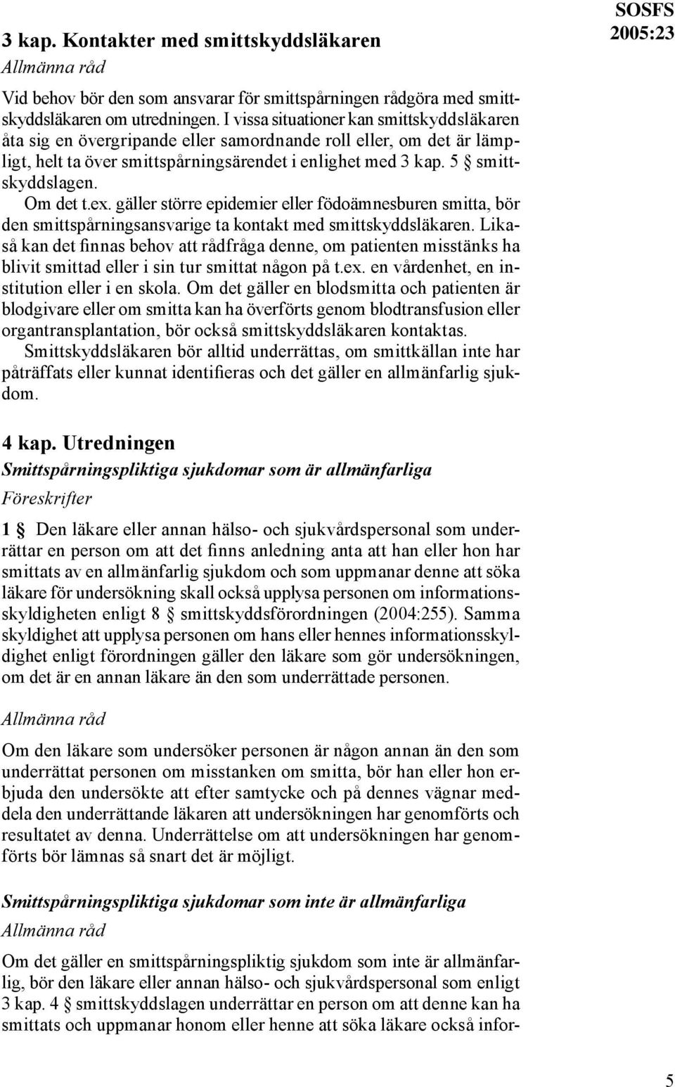 Om det t.ex. gäller större epidemier eller födoämnesburen smitta, bör den smittspårningsansvarige ta kontakt med smittskyddsläkaren.