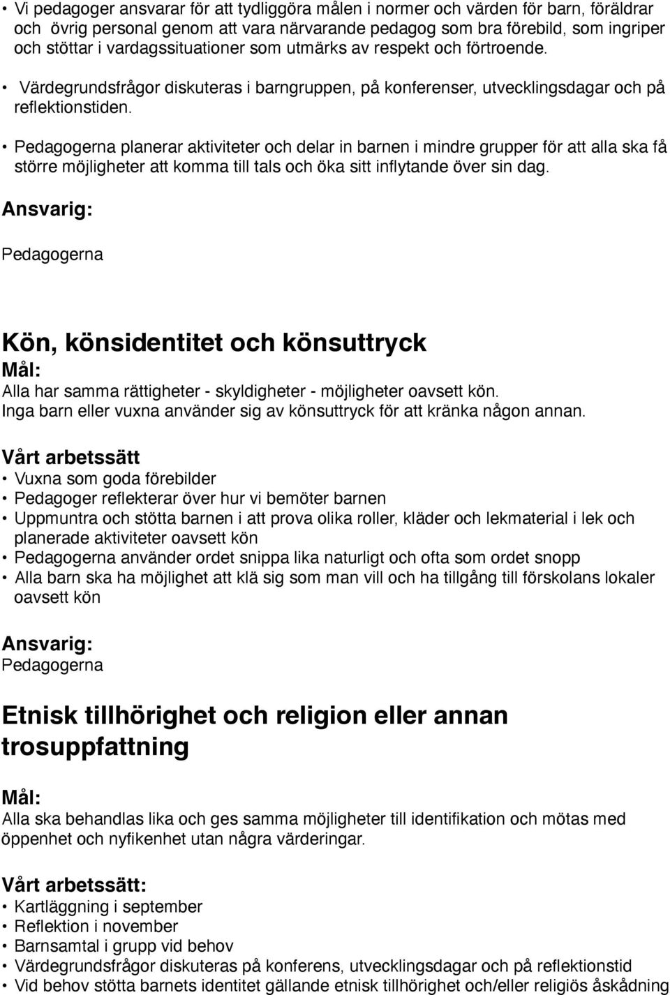 Pedagogerna planerar aktiviteter och delar in barnen i mindre grupper för att alla ska få större möjligheter att komma till tals och öka sitt inflytande över sin dag.