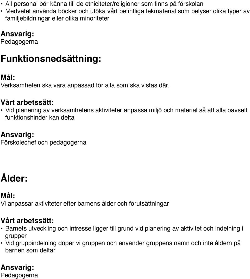 Vårt arbetssätt: Vid planering av verksamhetens aktiviteter anpassa miljö och material så att alla oavsett funktionshinder kan delta Ansvarig: Förskolechef och pedagogerna Ålder: Mål: Vi anpassar
