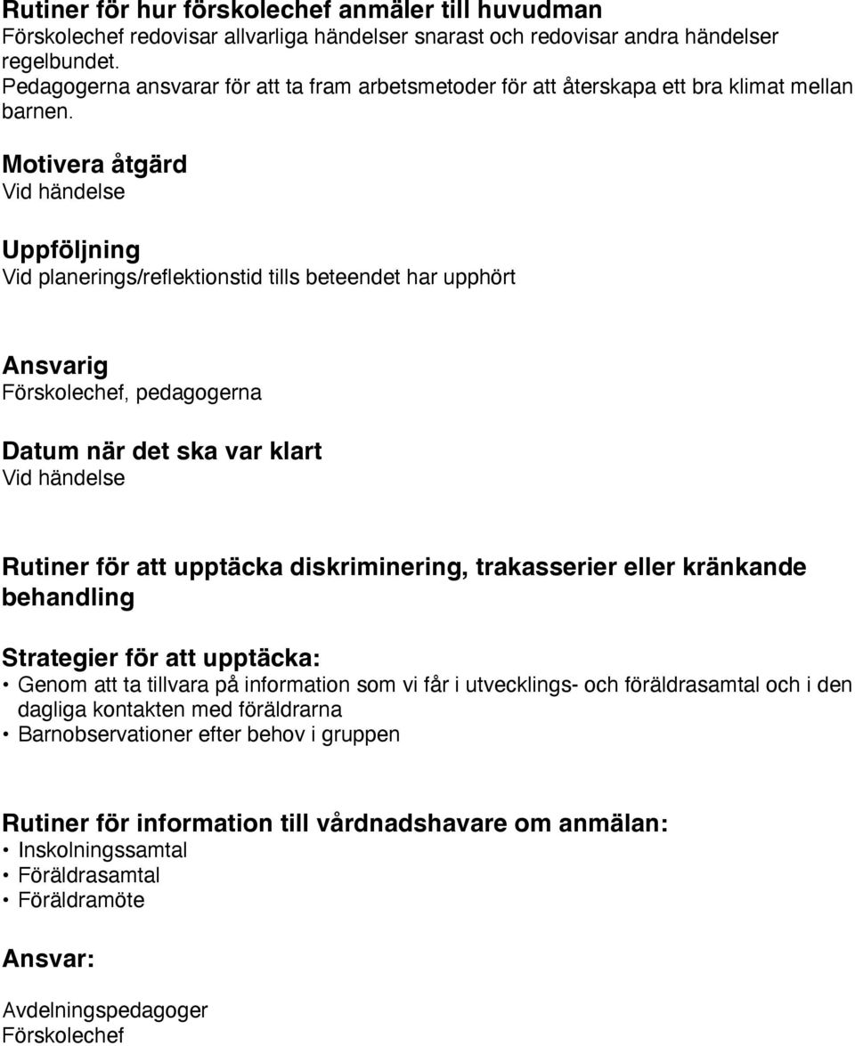 Motivera åtgärd Vid händelse Uppföljning Vid planerings/reflektionstid tills beteendet har upphört Ansvarig Förskolechef, pedagogerna Datum när det ska var klart Vid händelse Rutiner för att upptäcka