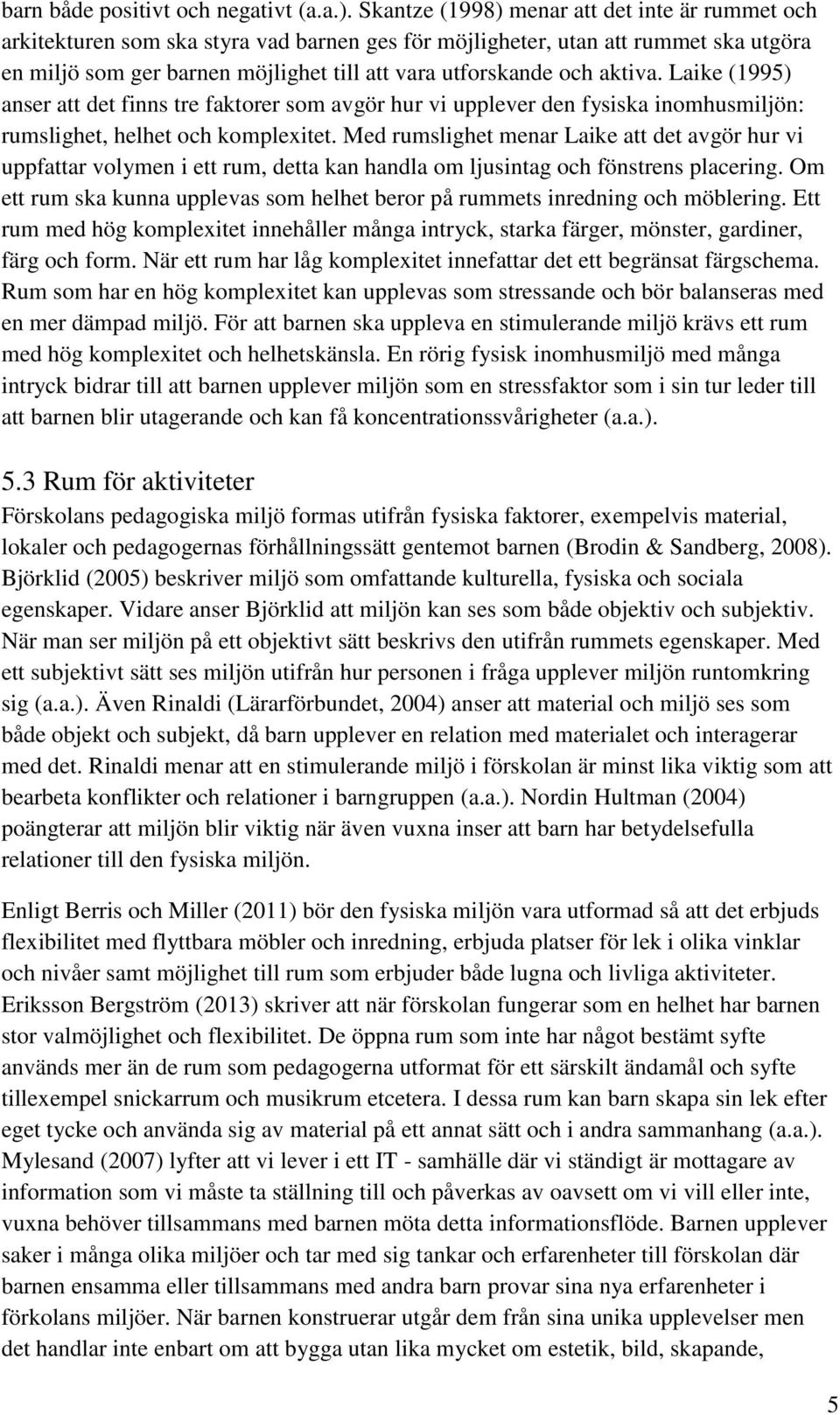 aktiva. Laike (1995) anser att det finns tre faktorer som avgör hur vi upplever den fysiska inomhusmiljön: rumslighet, helhet och komplexitet.