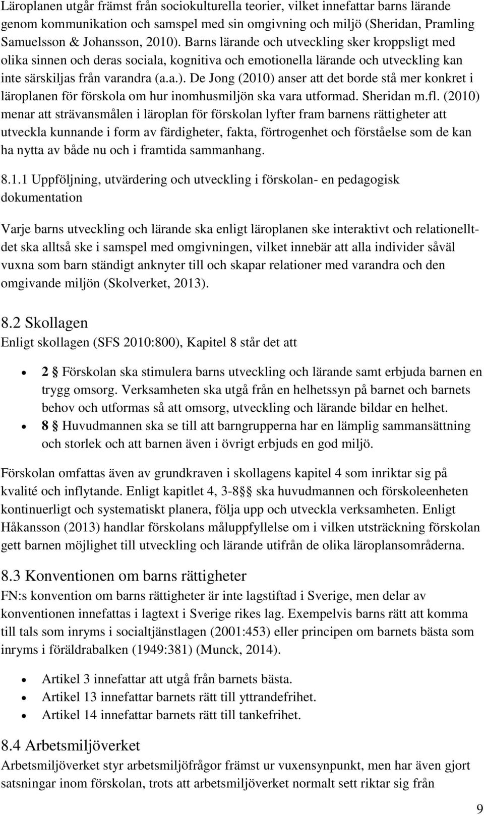 De Jong (2010) anser att det borde stå mer konkret i läroplanen för förskola om hur inomhusmiljön ska vara utformad. Sheridan m.fl.