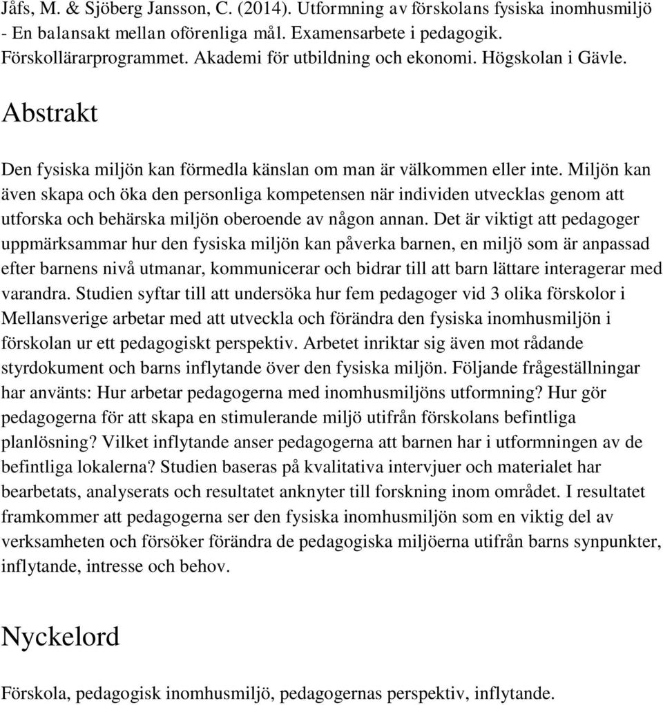 Miljön kan även skapa och öka den personliga kompetensen när individen utvecklas genom att utforska och behärska miljön oberoende av någon annan.