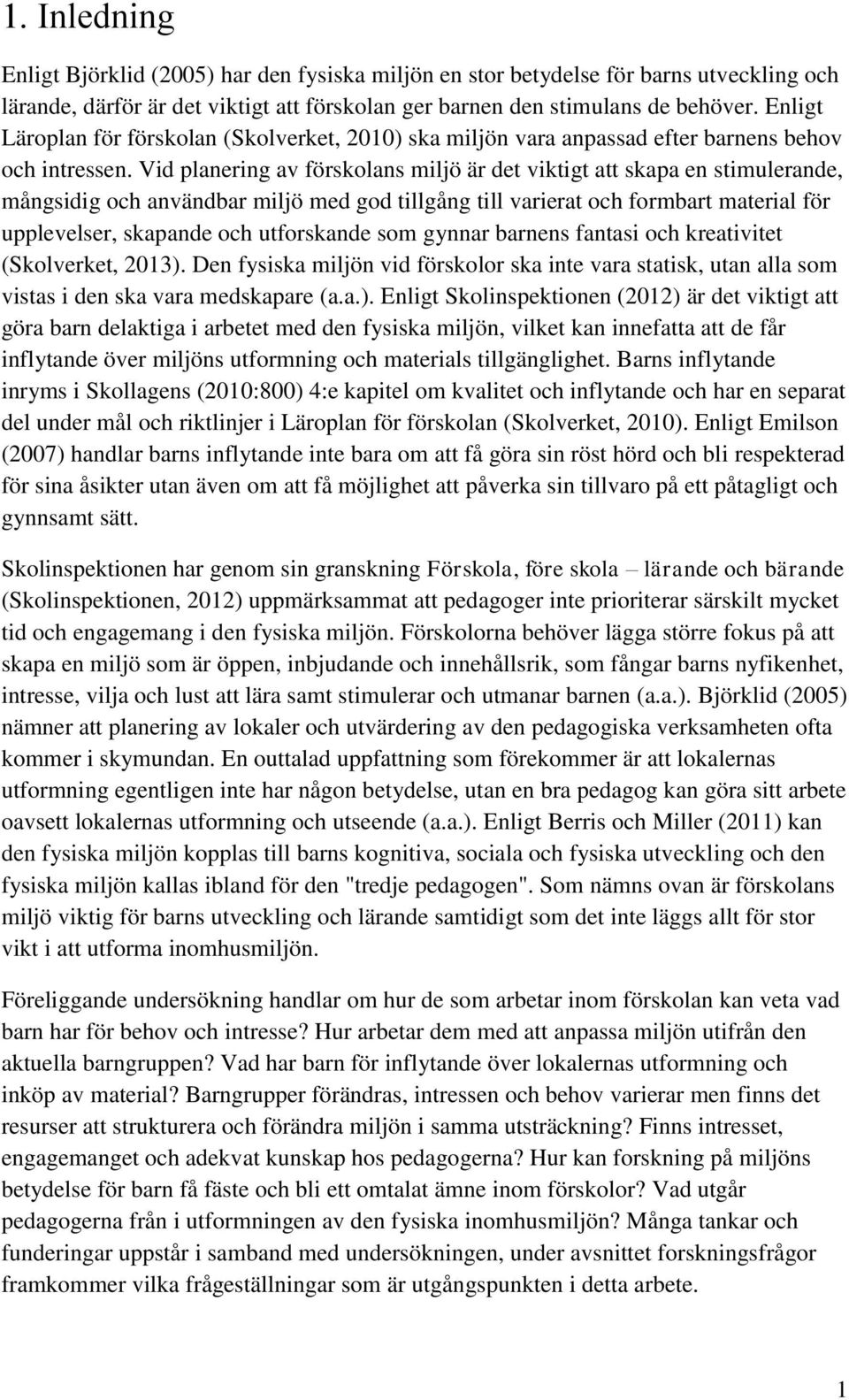Vid planering av förskolans miljö är det viktigt att skapa en stimulerande, mångsidig och användbar miljö med god tillgång till varierat och formbart material för upplevelser, skapande och