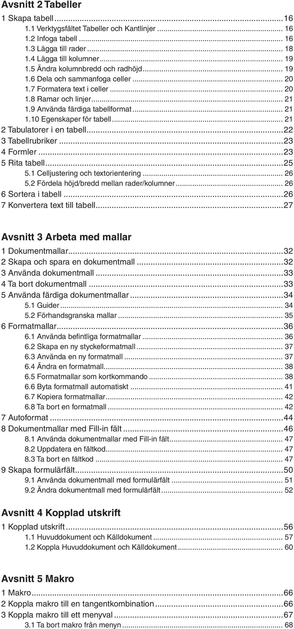 .. 21 2 Tabulatorer i en tabell...22 3 Tabellrubriker...23 4 Formler...23 5 Rita tabell...25 5.1 Celljustering och textorientering... 26 5.2 Fördela höjd/bredd mellan rader/kolumner.