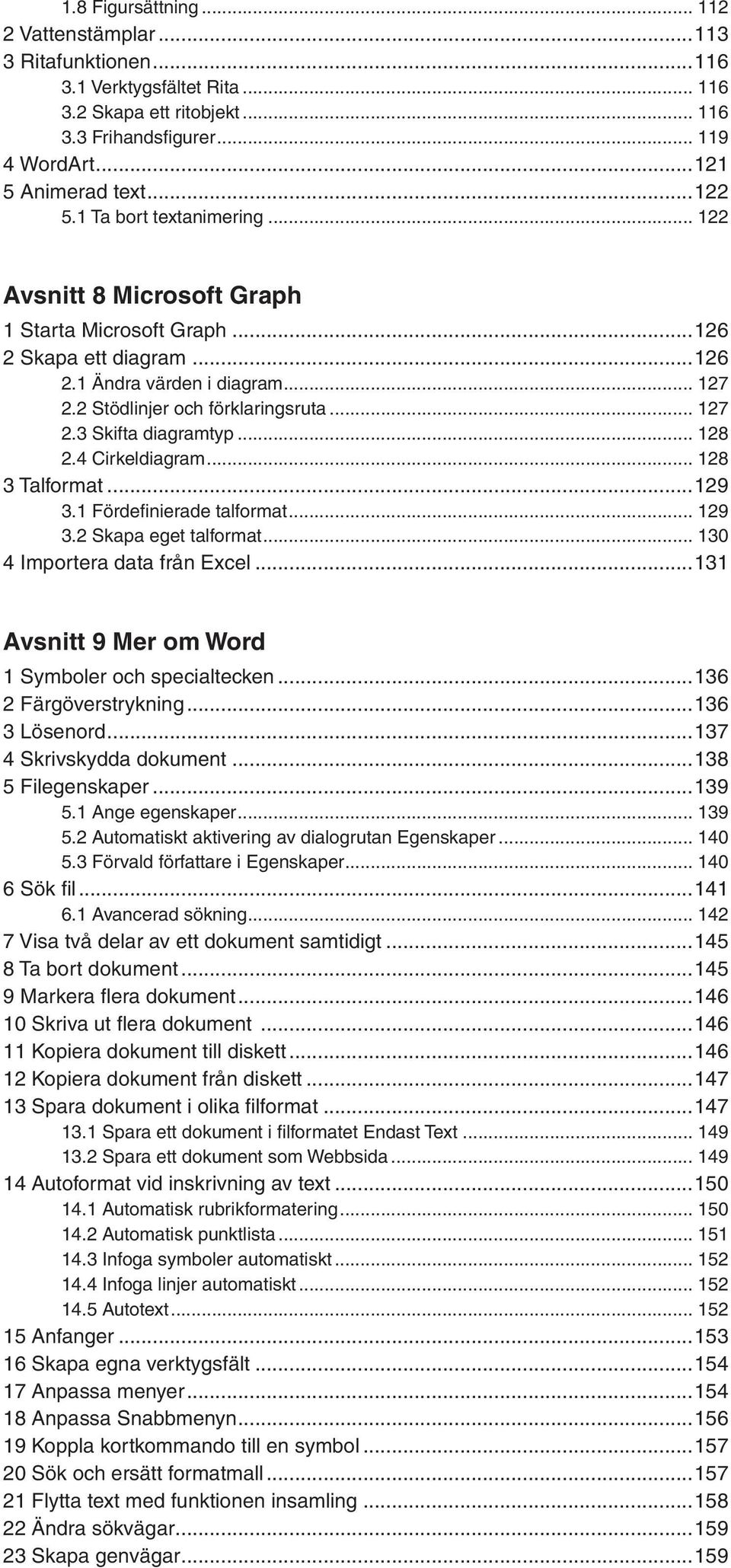 .. 128 2.4 Cirkeldiagram... 128 3 Talformat...129 3.1 Fördefinierade talformat... 129 3.2 Skapa eget talformat... 130 4 Importera data från Excel.