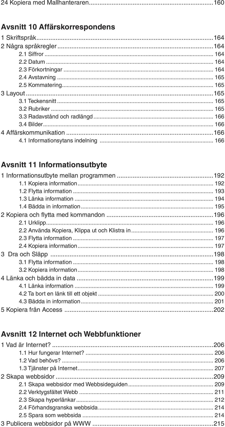 .. 166 Avsnitt 11 Informationsutbyte 1 Informationsutbyte mellan programmen...192 1.1 Kopiera information... 192 1.2 Flytta information... 193 1.3 Länka information... 194 1.4 Bädda in information.