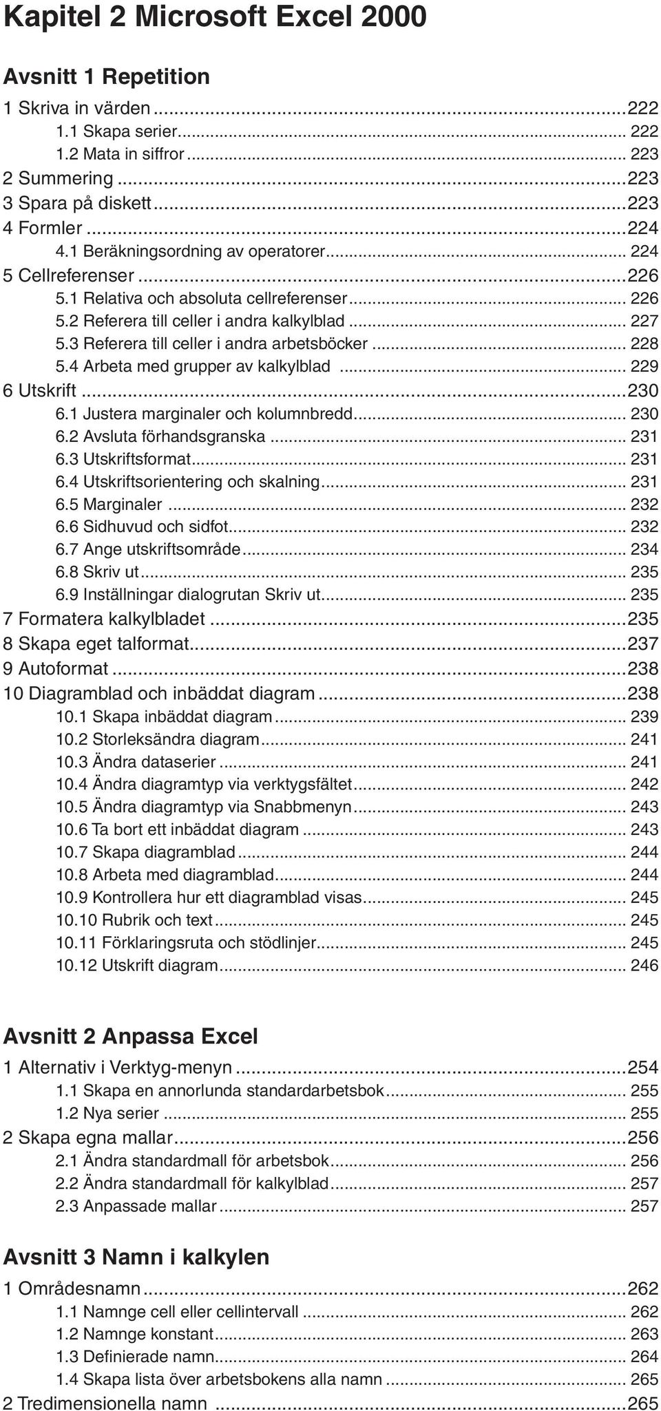 3 Referera till celler i andra arbetsböcker... 228 5.4 Arbeta med grupper av kalkylblad... 229 6 Utskrift...230 6.1 Justera marginaler och kolumnbredd... 230 6.2 Avsluta förhandsgranska... 231 6.