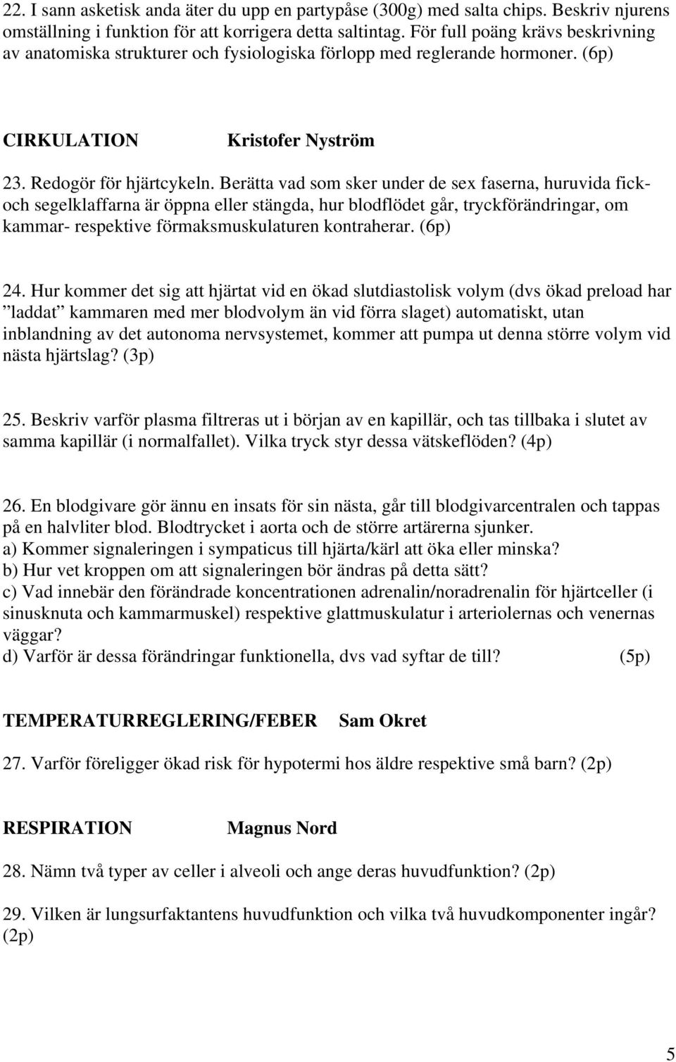 Berätta vad som sker under de sex faserna, huruvida fickoch segelklaffarna är öppna eller stängda, hur blodflödet går, tryckförändringar, om kammar- respektive förmaksmuskulaturen kontraherar.