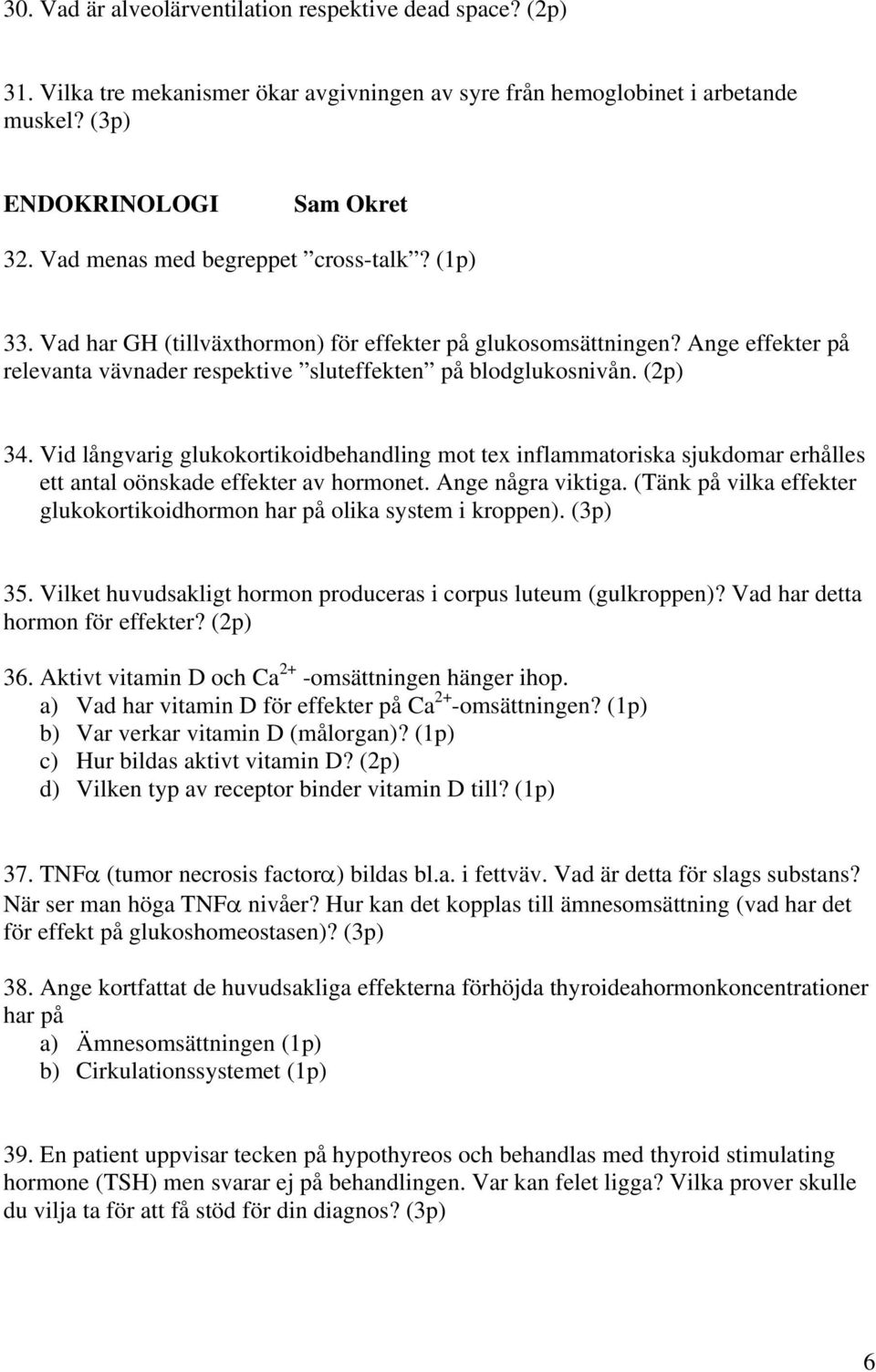 Vid långvarig glukokortikoidbehandling mot tex inflammatoriska sjukdomar erhålles ett antal oönskade effekter av hormonet. Ange några viktiga.