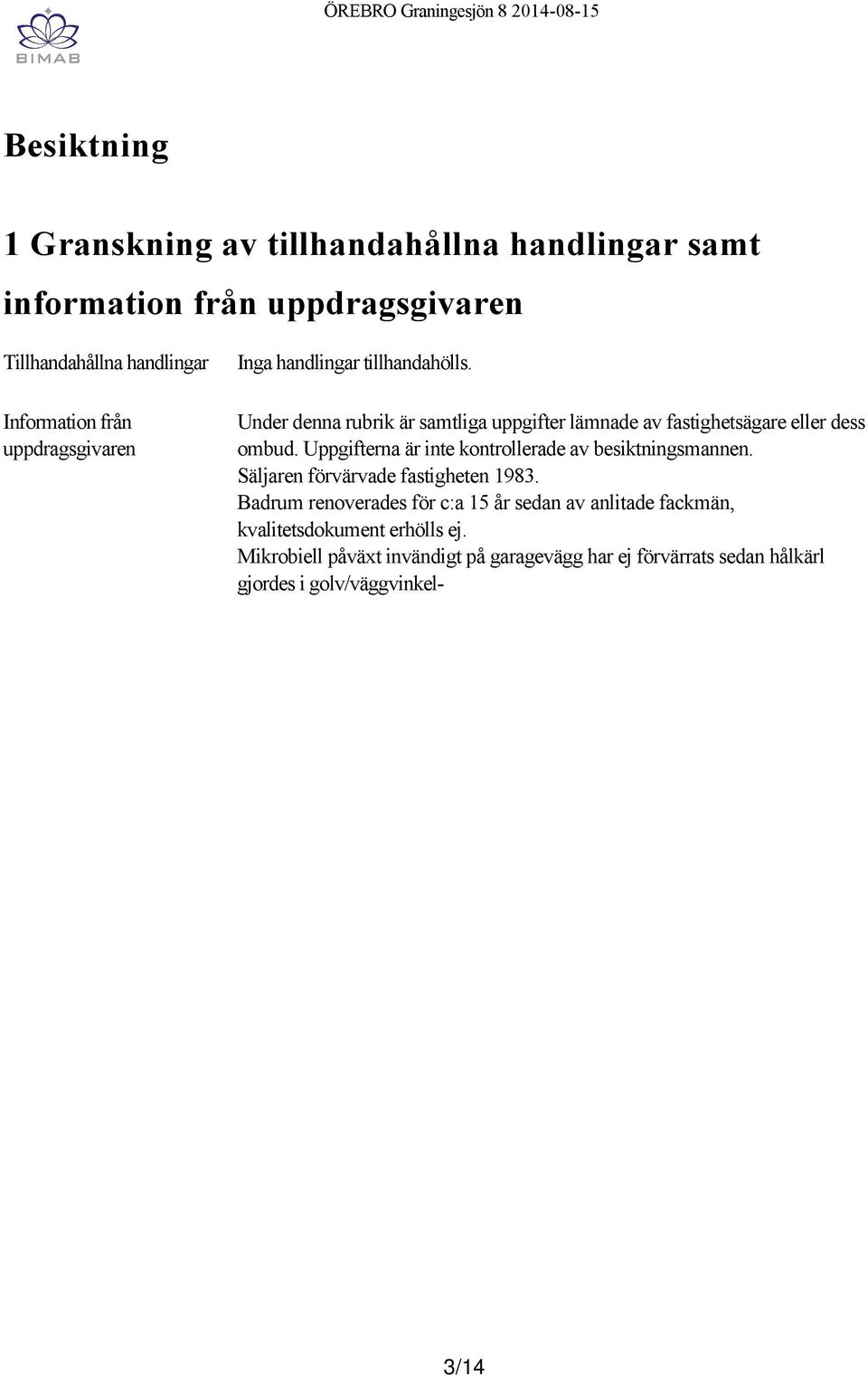 Uppgifterna är inte kontrollerade av besiktningsmannen. Säljaren förvärvade fastigheten 1983.