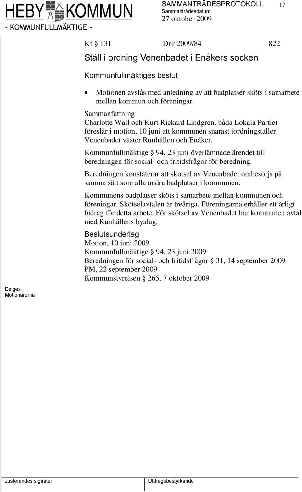 Charlotte Wall och Kurt Rickard Lindgren, båda Lokala Partiet föreslår i motion, 10 juni att kommunen snarast iordningställer Venenbadet väster Runhällen och Enåker.