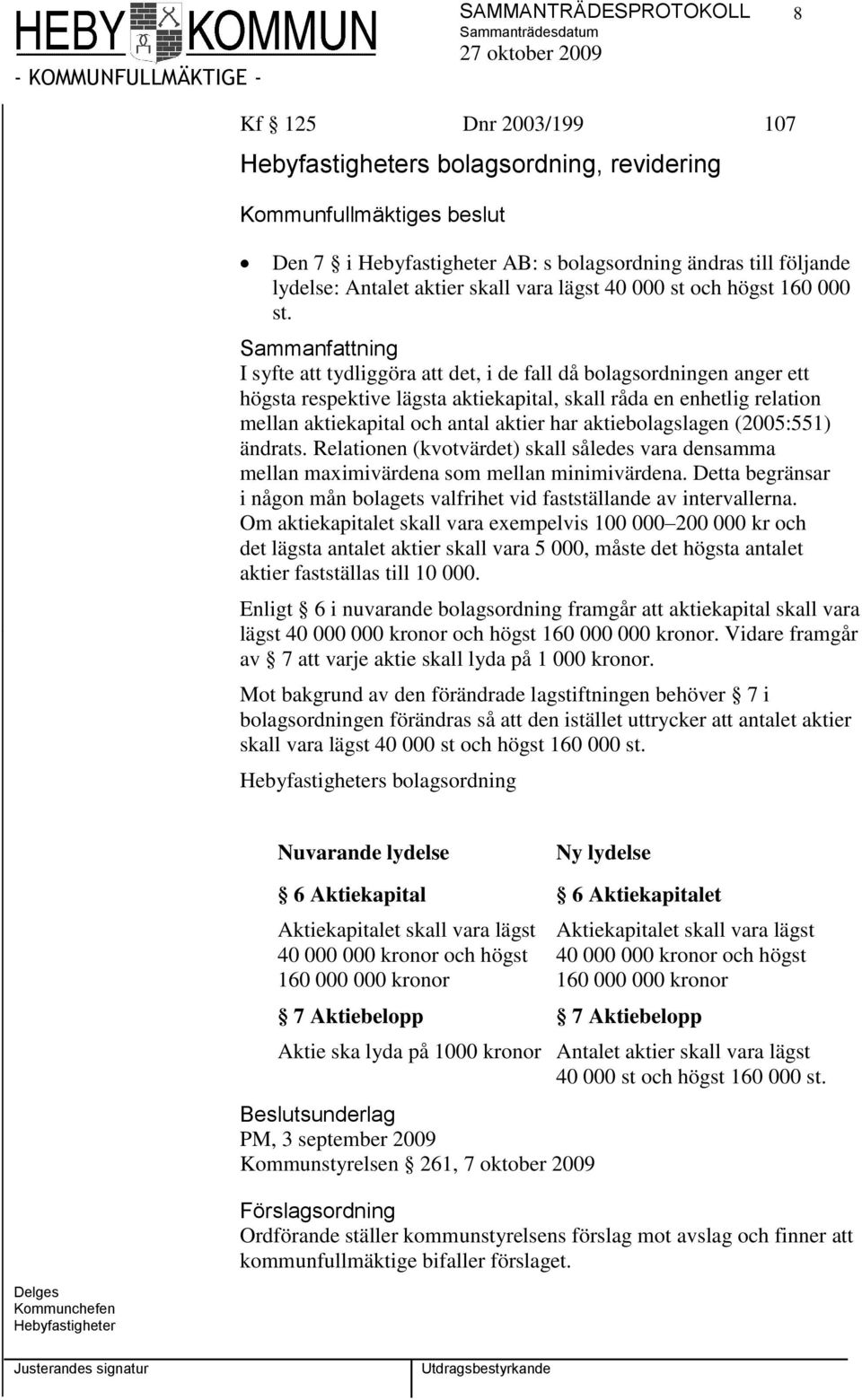 I syfte att tydliggöra att det, i de fall då bolagsordningen anger ett högsta respektive lägsta aktiekapital, skall råda en enhetlig relation mellan aktiekapital och antal aktier har aktiebolagslagen