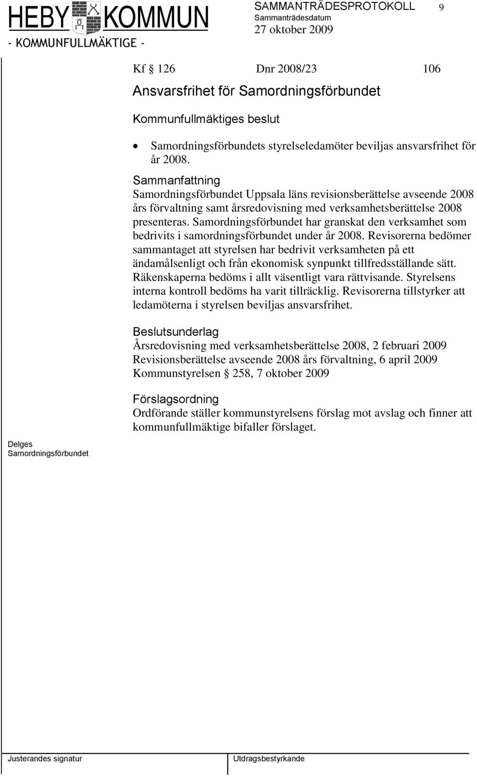 Samordningsförbundet har granskat den verksamhet som bedrivits i samordningsförbundet under år 2008.