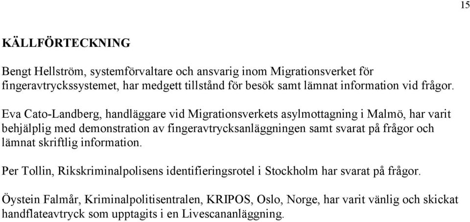 Eva Cato-Landberg, handläggare vid Migrationsverkets asylmottagning i Malmö, har varit behjälplig med demonstration av fingeravtrycksanläggningen samt