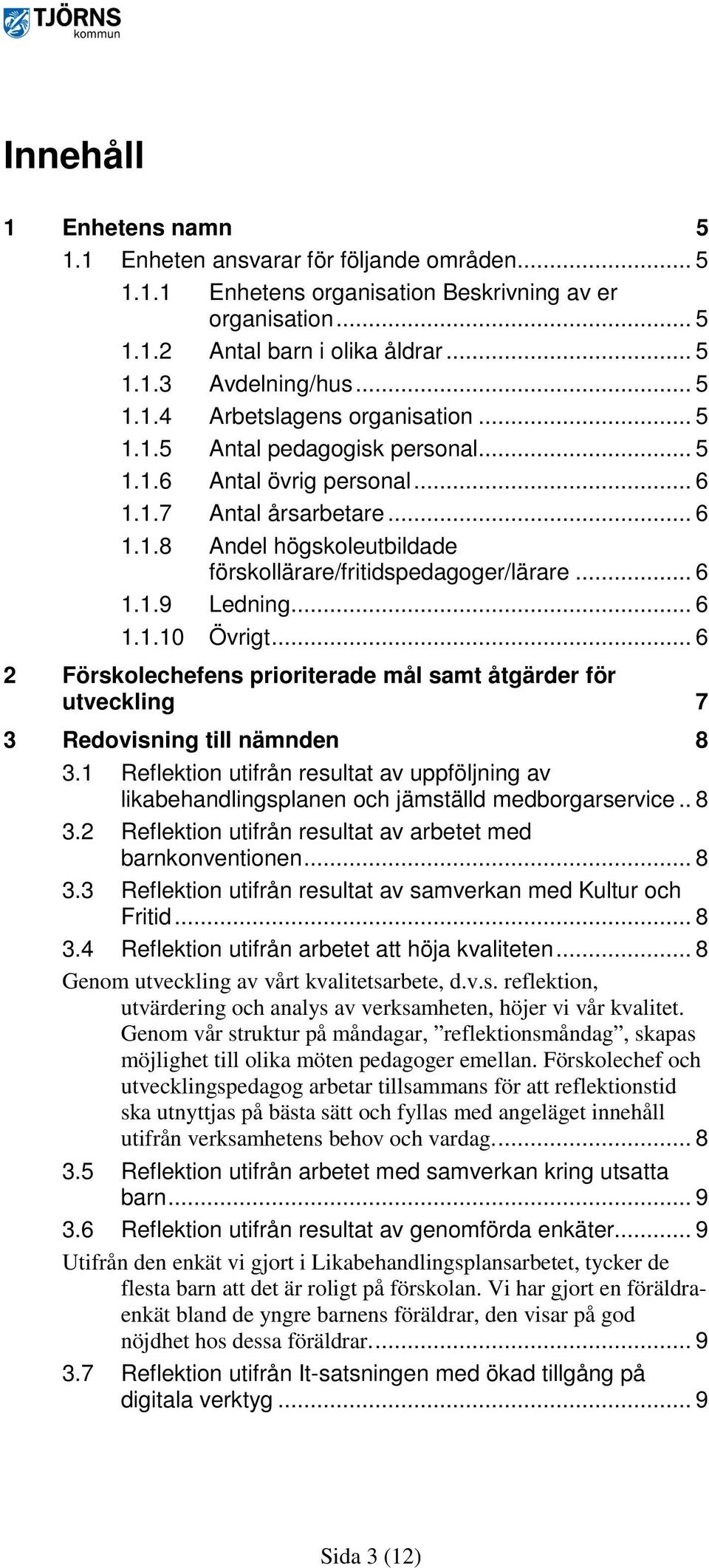 .. 6 2 Förskolechefens prioriterade mål samt åtgärder för utveckling 7 3 Redovisning till nämnden 8 3.