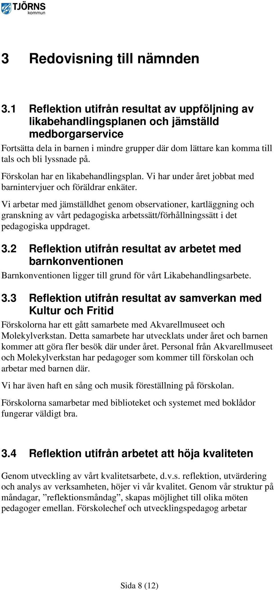 Förskolan har en likabehandlingsplan. Vi har under året jobbat med barnintervjuer och föräldrar enkäter.