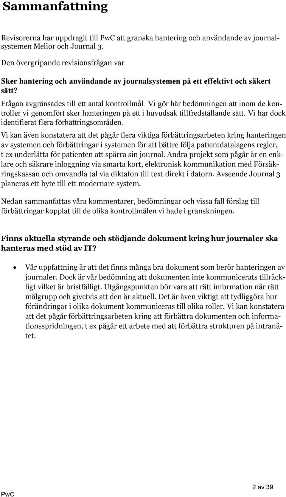 Vi gör här bedömningen att inom de kontroller vi genomfört sker hanteringen på ett i huvudsak tillfredställande sätt. Vi har dock identifierat flera förbättringsområden.