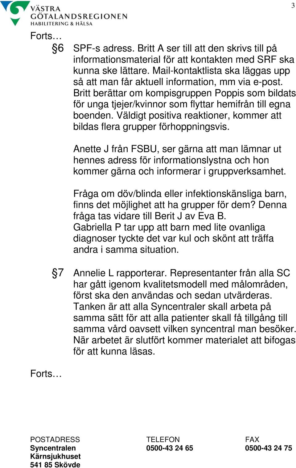 Väldigt positiva reaktioner, kommer att bildas flera grupper förhoppningsvis.