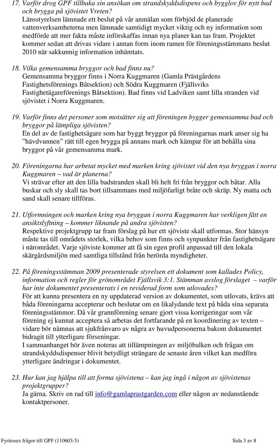 innan nya planer kan tas fram. Projektet kommer sedan att drivas vidare i annan form inom ramen för föreningsstämmans beslut 2010 när sakkunnig information inhämtats. 18.