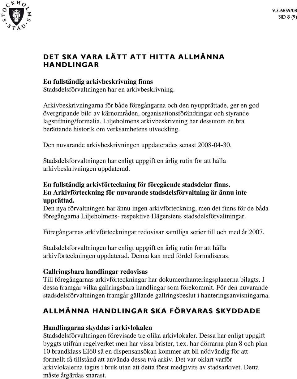 Liljeholmens arkivbeskrivning har dessutom en bra berättande historik om verksamhetens utveckling. Den nuvarande arkivbeskrivningen uppdaterades senast 2008-04-30.