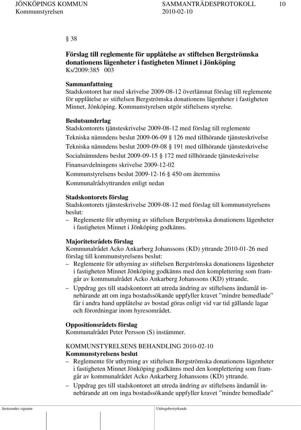 Kommunstyrelsen utgör stiftelsens styrelse.