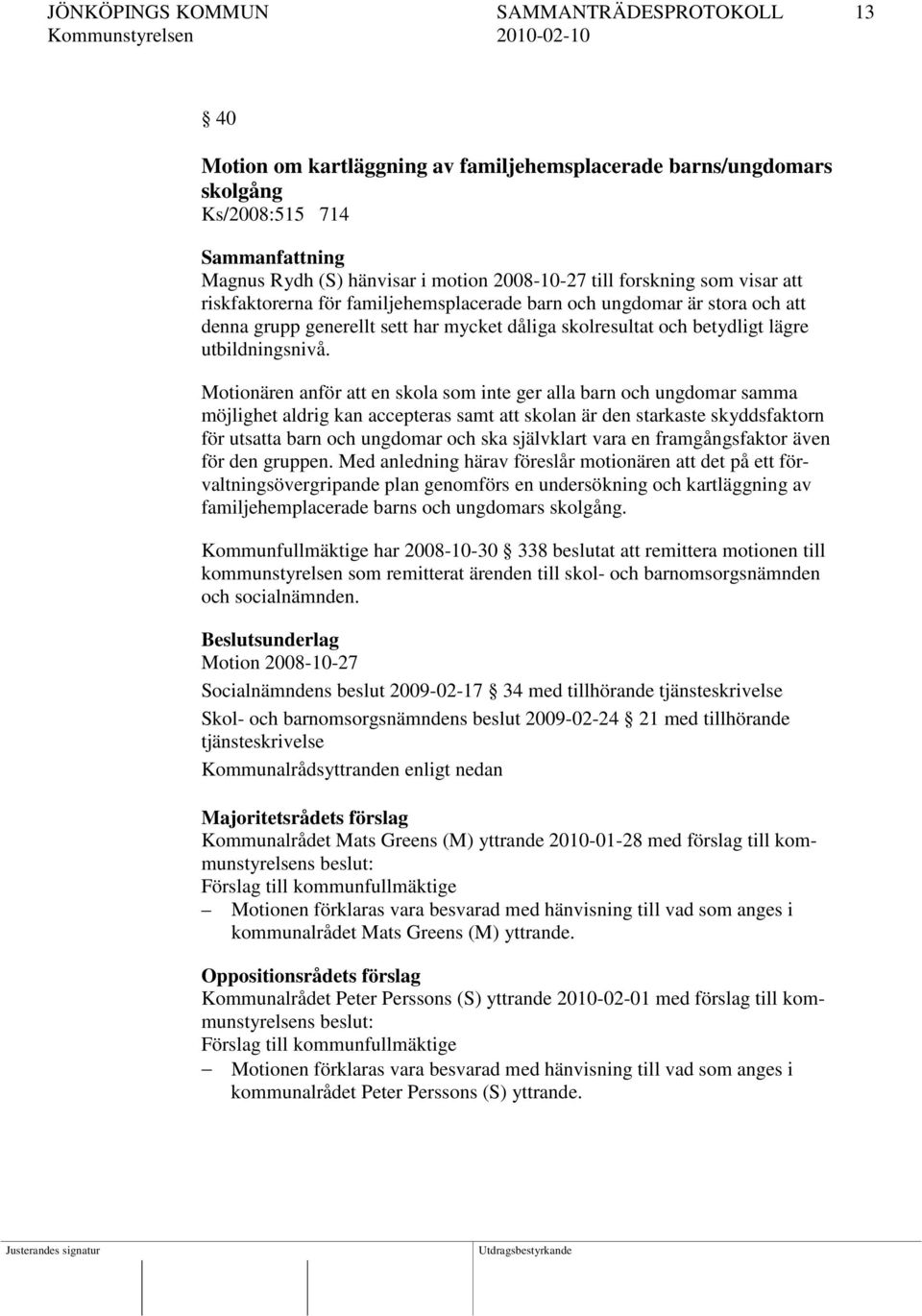 Motionären anför att en skola som inte ger alla barn och ungdomar samma möjlighet aldrig kan accepteras samt att skolan är den starkaste skyddsfaktorn för utsatta barn och ungdomar och ska självklart
