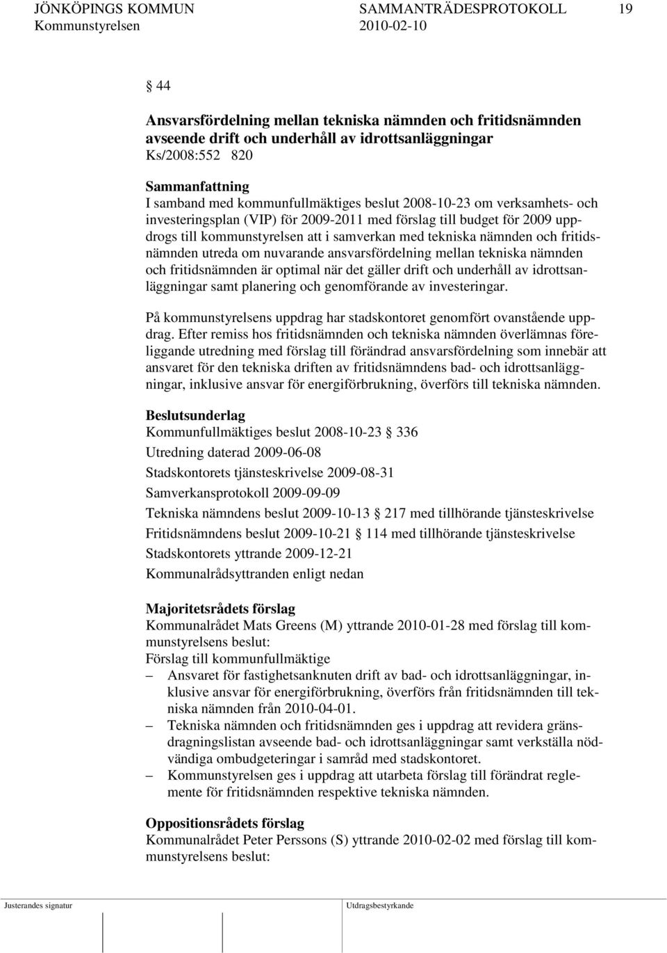 fritidsnämnden utreda om nuvarande ansvarsfördelning mellan tekniska nämnden och fritidsnämnden är optimal när det gäller drift och underhåll av idrottsanläggningar samt planering och genomförande av