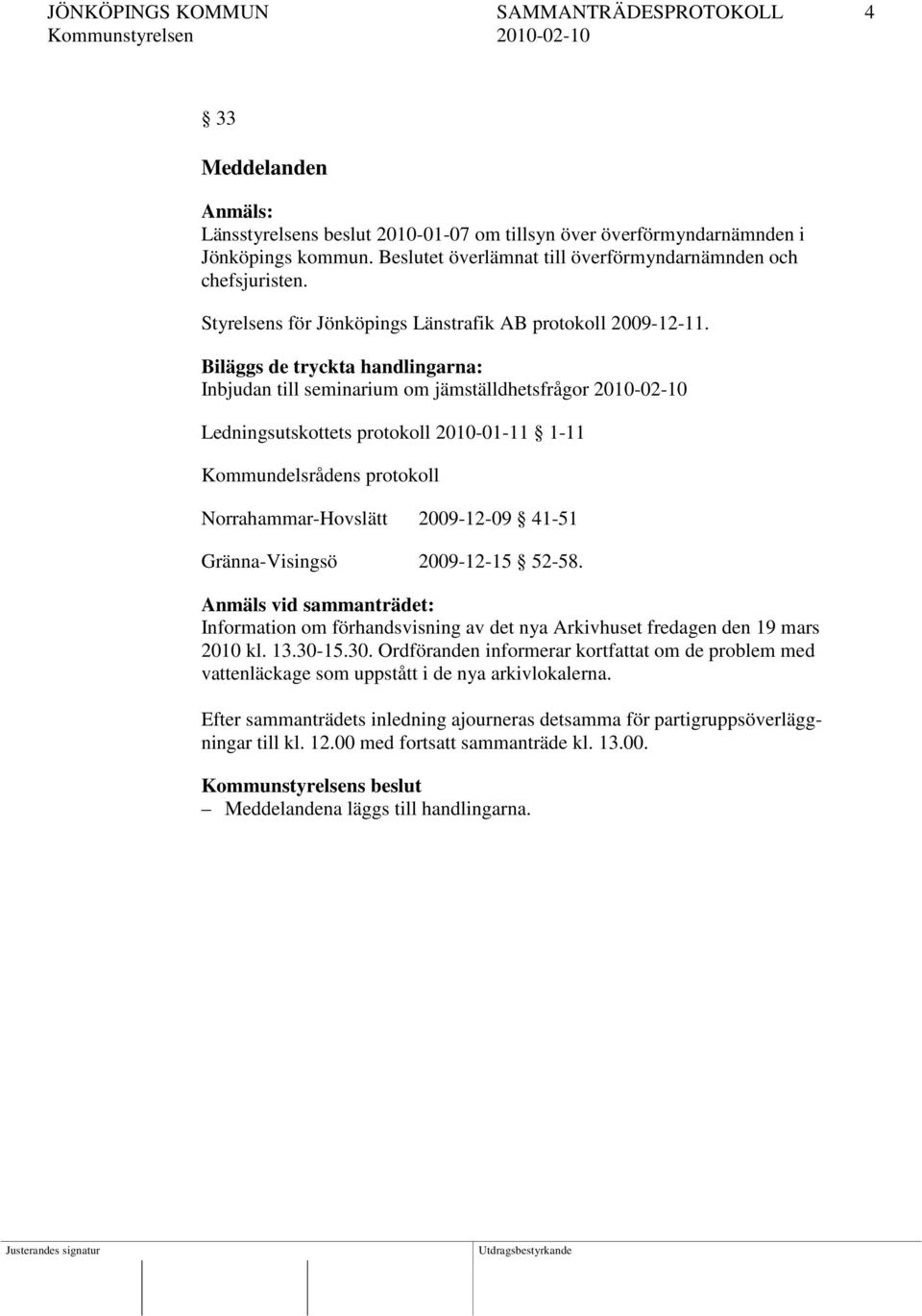 Biläggs de tryckta handlingarna: Inbjudan till seminarium om jämställdhetsfrågor 2010-02-10 Ledningsutskottets protokoll 2010-01-11 1-11 Kommundelsrådens protokoll Norrahammar-Hovslätt 2009-12-09